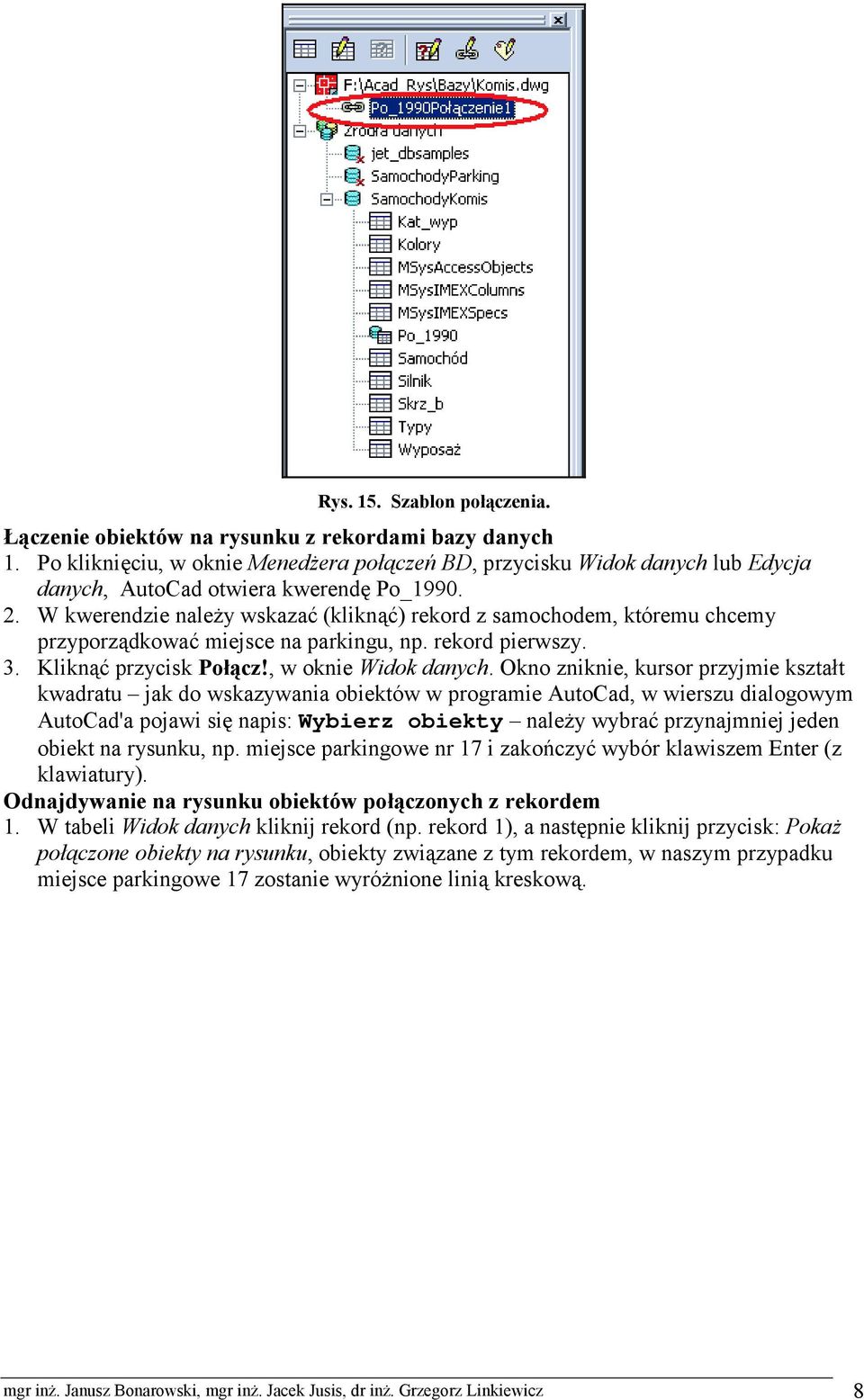 W kwerendzie należy wskazać (kliknąć) rekord z samochodem, któremu chcemy przyporządkować miejsce na parkingu, np. rekord pierwszy. 3. Kliknąć przycisk Połącz!, w oknie Widok danych.