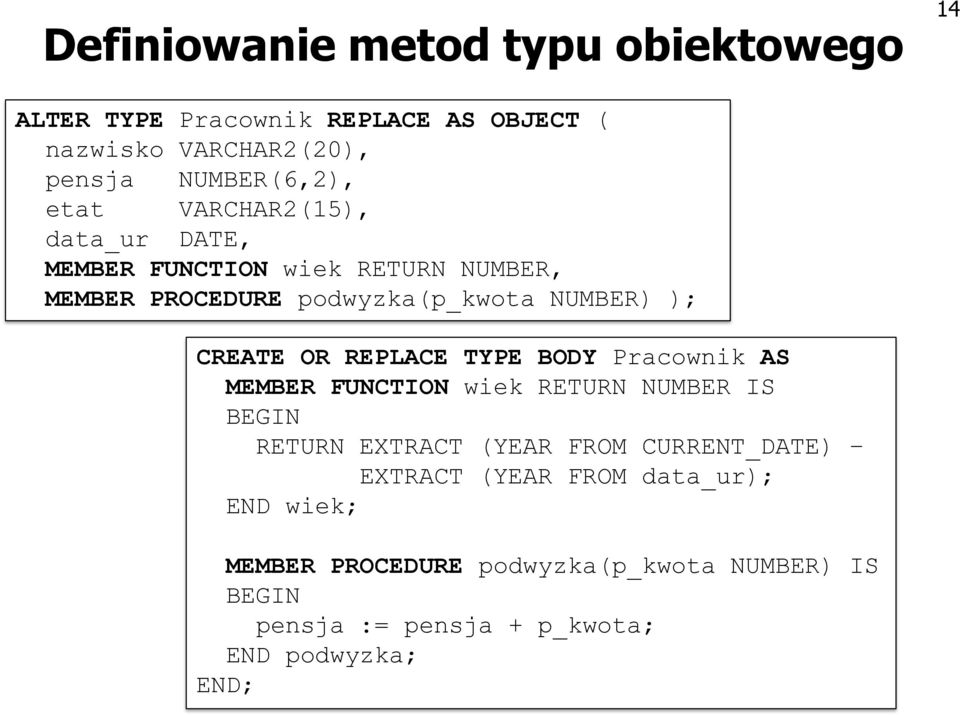 REPLACE TYPE BODY Pracownik AS MEMBER FUNCTION wiek RETURN NUMBER IS BEGIN RETURN EXTRACT (YEAR FROM CURRENT_DATE) EXTRACT