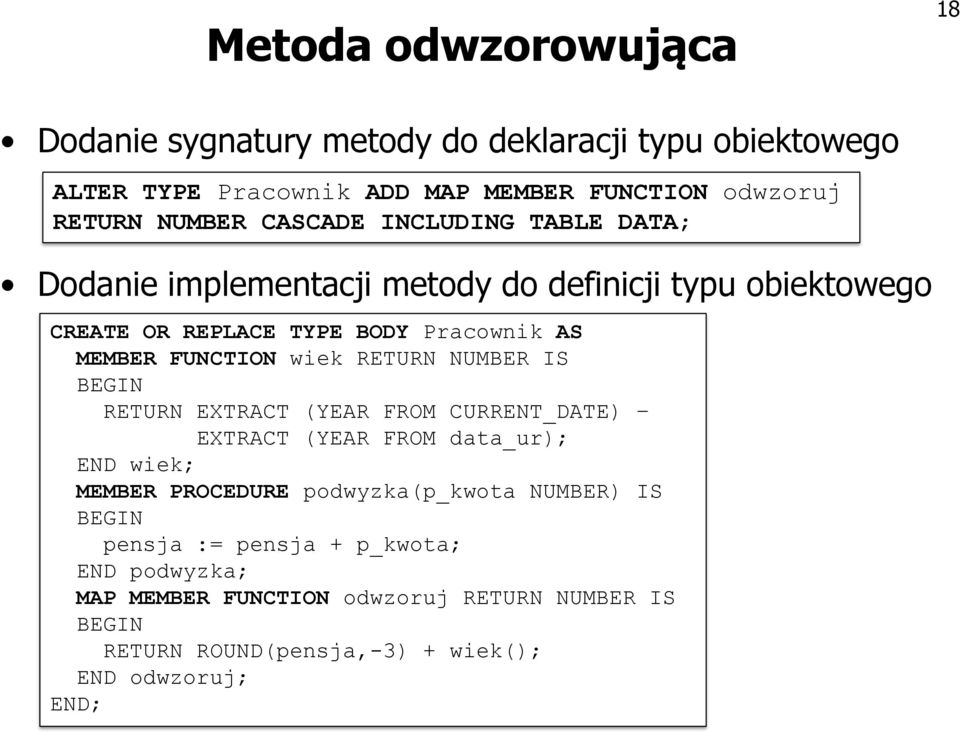 wiek RETURN NUMBER IS BEGIN RETURN EXTRACT (YEAR FROM CURRENT_DATE) EXTRACT (YEAR FROM data_ur); END wiek; MEMBER PROCEDURE podwyzka(p_kwota NUMBER)