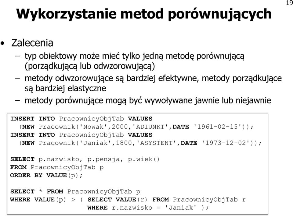 Pracownik('Nowak',2000,'ADIUNKT',DATE '1961-02-15')); INSERT INTO PracownicyObjTab VALUES (NEW Pracownik('Janiak',1800,'ASYSTENT',DATE '1973-12-02')); SELECT p.