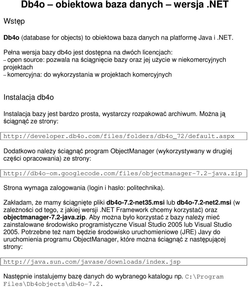 Pełna wersja bazy db4o jest dostępna na dwóch licencjach: open source: pozwala na ściągnięcie bazy oraz jej użycie w niekomercyjnych projektach komercyjna: do wykorzystania w projektach komercyjnych