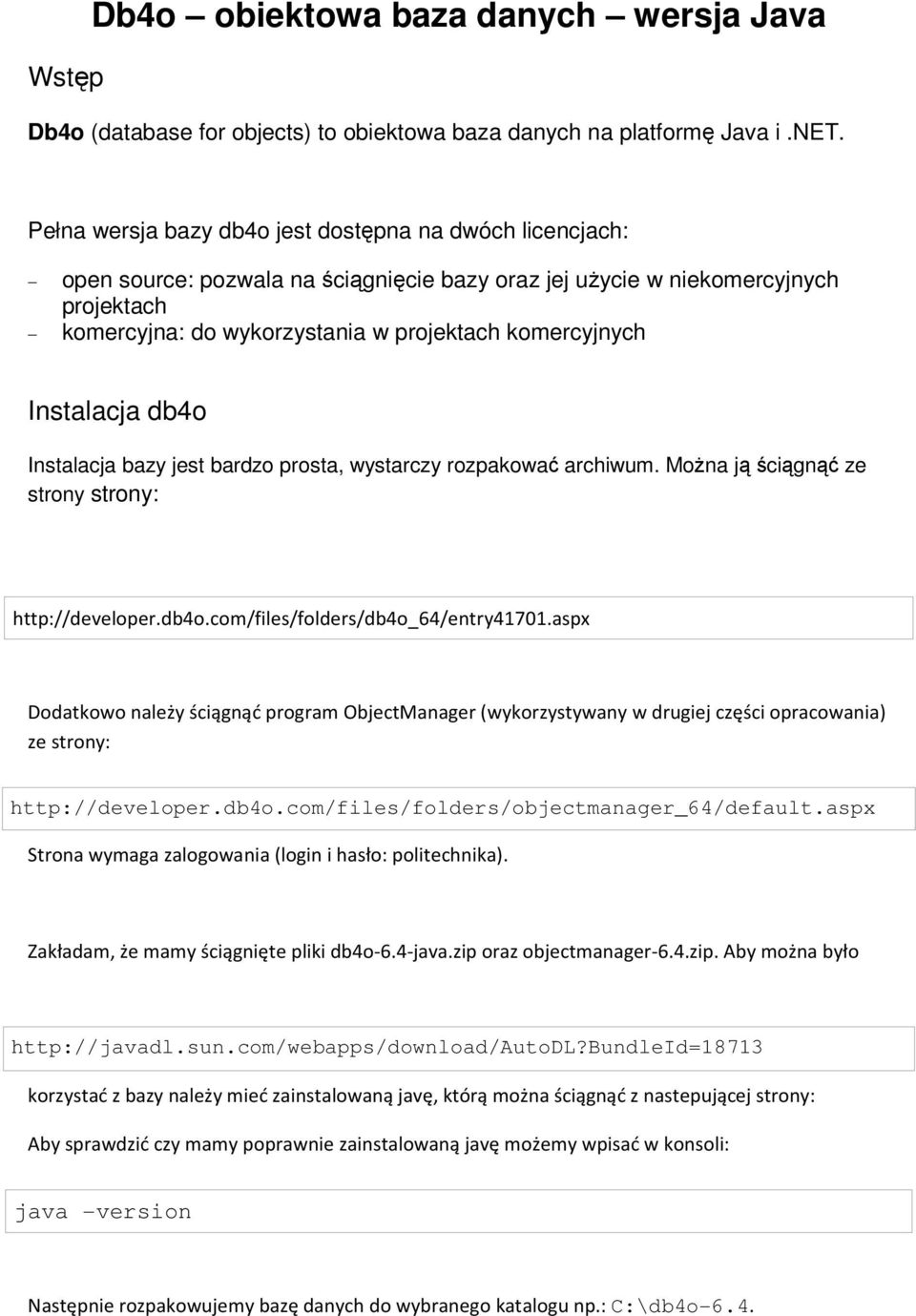 Instalacja db4o Instalacja bazy jest bardzo prosta, wystarczy rozpakować archiwum. Można ją ściągnąć ze strony strony: http://developer.db4o.com/files/folders/db4o_64/entry41701.