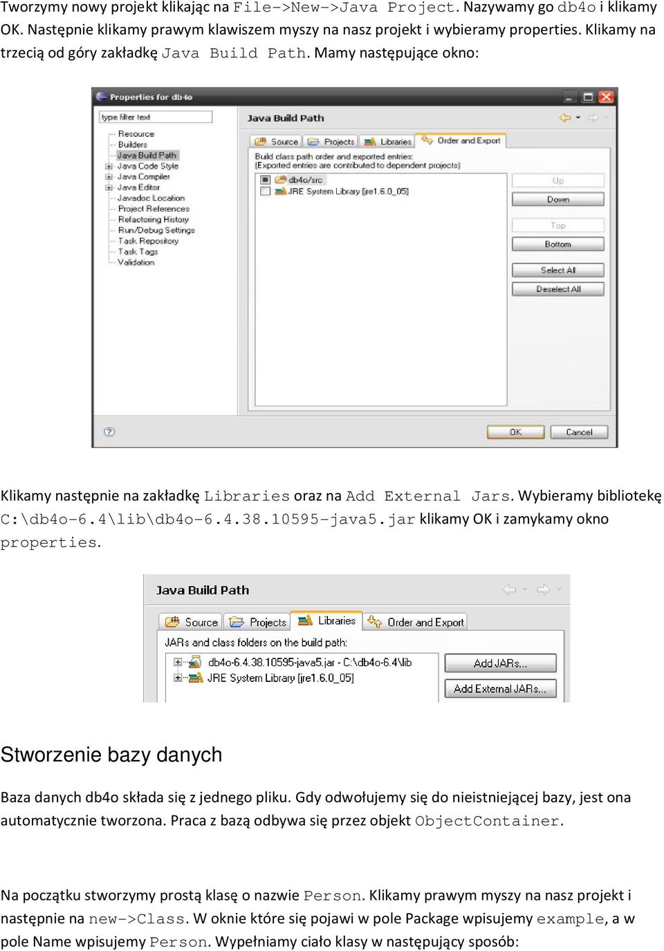 10595-java5.jar klikamy OK i zamykamy okno properties. Stworzenie bazy danych Baza danych db4o składa się z jednego pliku. Gdy odwołujemy się do nieistniejącej bazy, jest ona automatycznie tworzona.