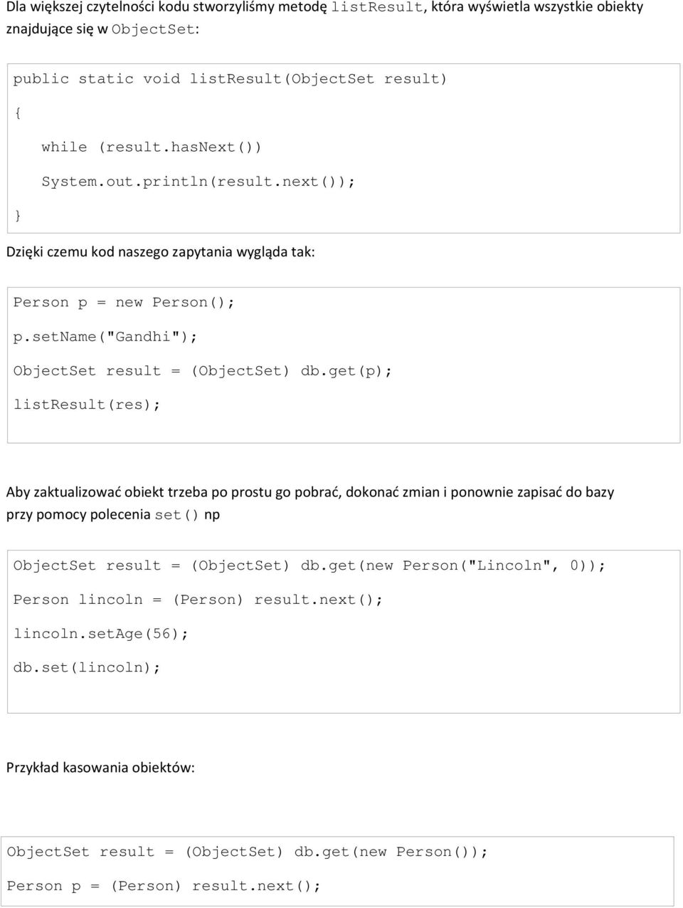 get(p); listresult(res); Aby zaktualizować obiekt trzeba po prostu go pobrać, dokonać zmian i ponownie zapisać do bazy przy pomocy polecenia set() np ObjectSet result = (ObjectSet) db.