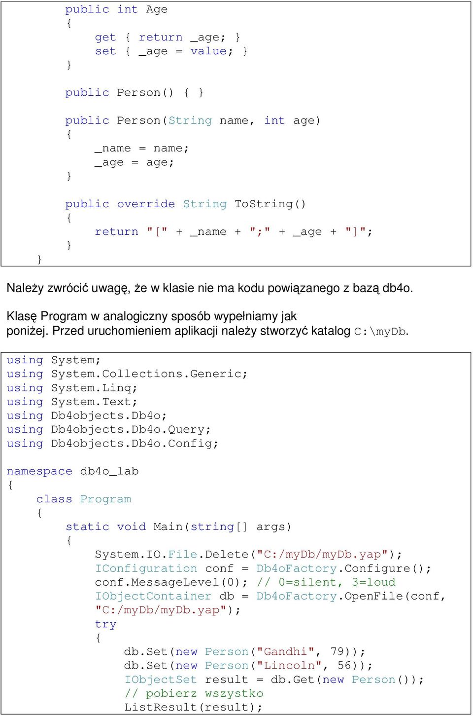 using System; using System.Collections.Generic; using System.Linq; using System.Text; using Db4objects.Db4o; using Db4objects.Db4o.Query; using Db4objects.Db4o.Config; namespace db4o_lab class Program static void Main(string[] args) System.