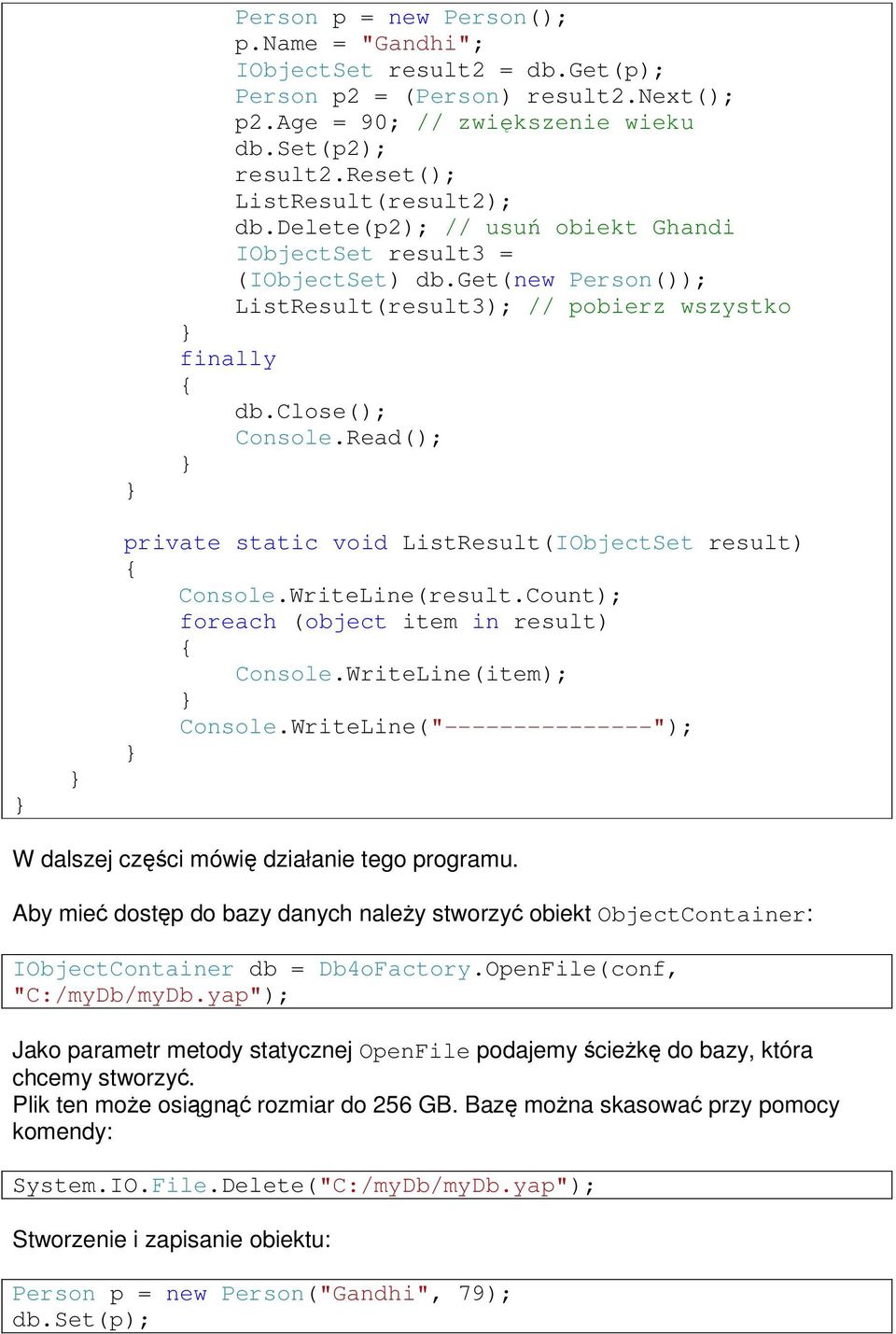 Read(); private static void ListResult(IObjectSet result) Console.WriteLine(result.Count); foreach (object item in result) Console.WriteLine(item); Console.