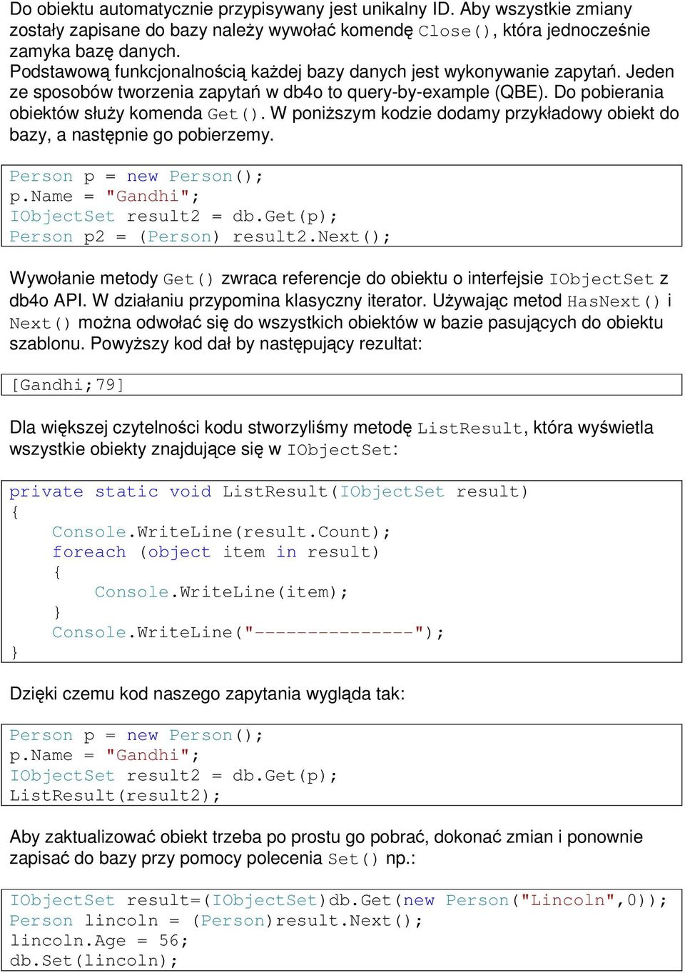 W poniższym kodzie dodamy przykładowy obiekt do bazy, a następnie go pobierzemy. Person p = new Person(); p.name = "Gandhi"; IObjectSet result2 = db.get(p); Person p2 = (Person) result2.