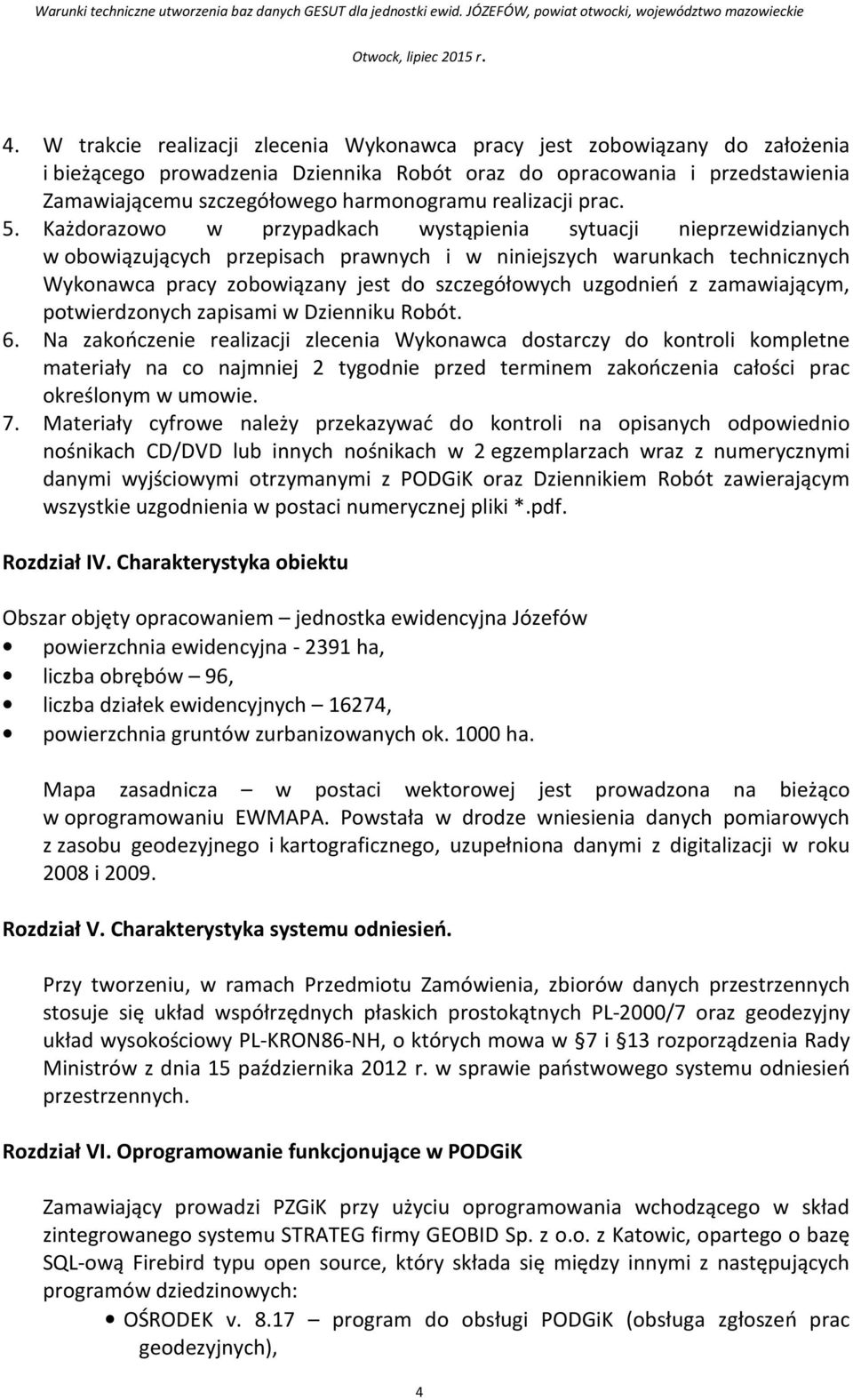 Każdorazowo w przypadkach wystąpienia sytuacji nieprzewidzianych w obowiązujących przepisach prawnych i w niniejszych warunkach technicznych Wykonawca pracy zobowiązany jest do szczegółowych