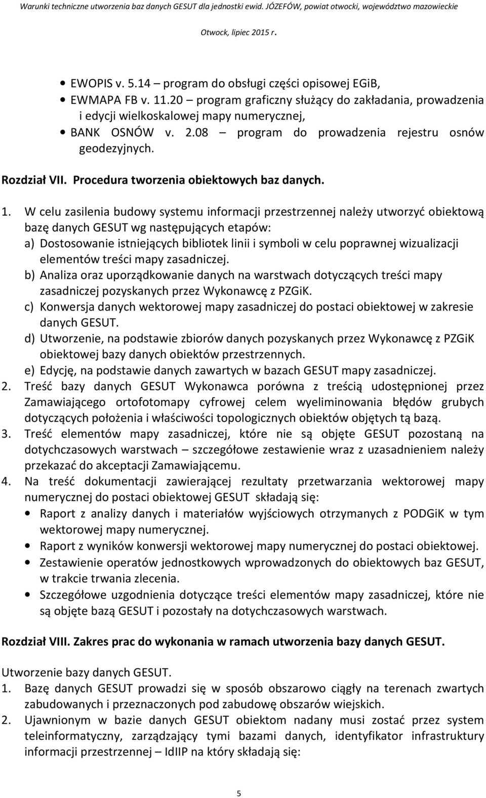 W celu zasilenia budowy systemu informacji przestrzennej należy utworzyć obiektową bazę danych GESUT wg następujących etapów: a) Dostosowanie istniejących bibliotek linii i symboli w celu poprawnej