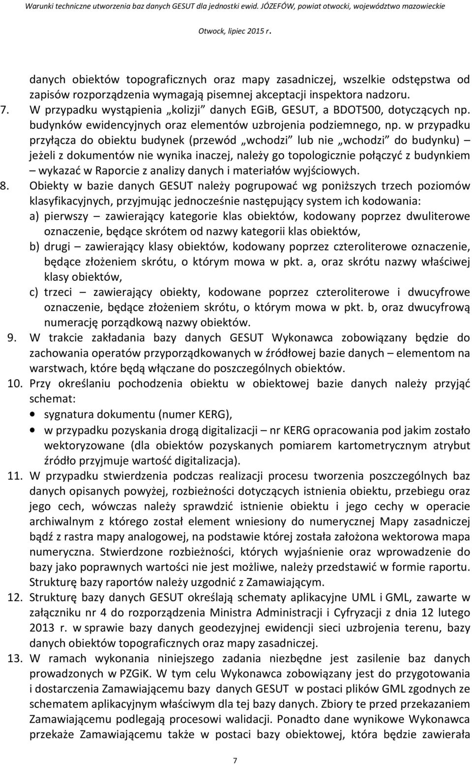 w przypadku przyłącza do obiektu budynek (przewód wchodzi lub nie wchodzi do budynku) jeżeli z dokumentów nie wynika inaczej, należy go topologicznie połączyć z budynkiem wykazać w Raporcie z analizy