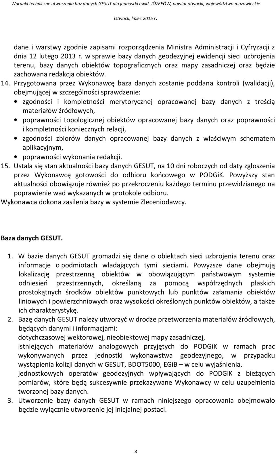 Przygotowana przez Wykonawcę baza danych zostanie poddana kontroli (walidacji), obejmującej w szczególności sprawdzenie: zgodności i kompletności merytorycznej opracowanej bazy danych z treścią