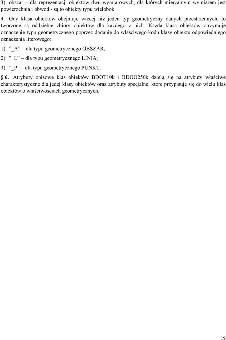 Każda klasa obiektów otrzymuje oznaczenie typu geometrycznego poprzez dodanie do właściwego kodu klasy obiektu odpowiedniego oznaczenia literowego: 1) _A dla typu geometrycznego OBSZAR; 2) _L dla
