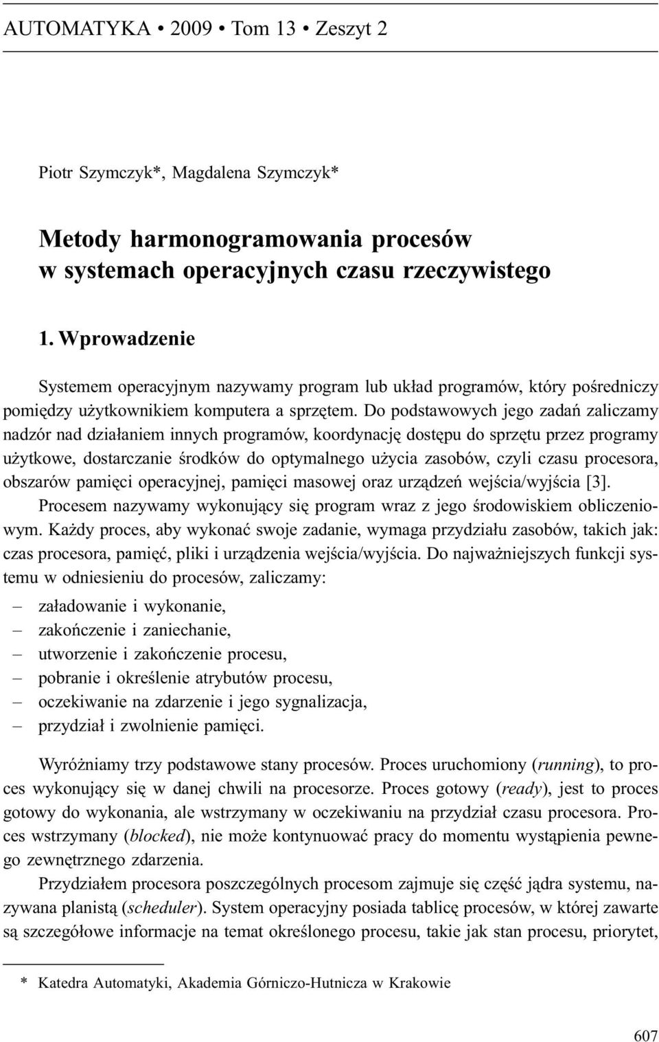 Do podstawowych jego zadañ zaliczamy nadzór nad dzia³aniem innych programów, koordynacjê dostêpu do sprzêtu przez programy u ytkowe, dostarczanie œrodków do optymalnego u ycia zasobów, czyli czasu