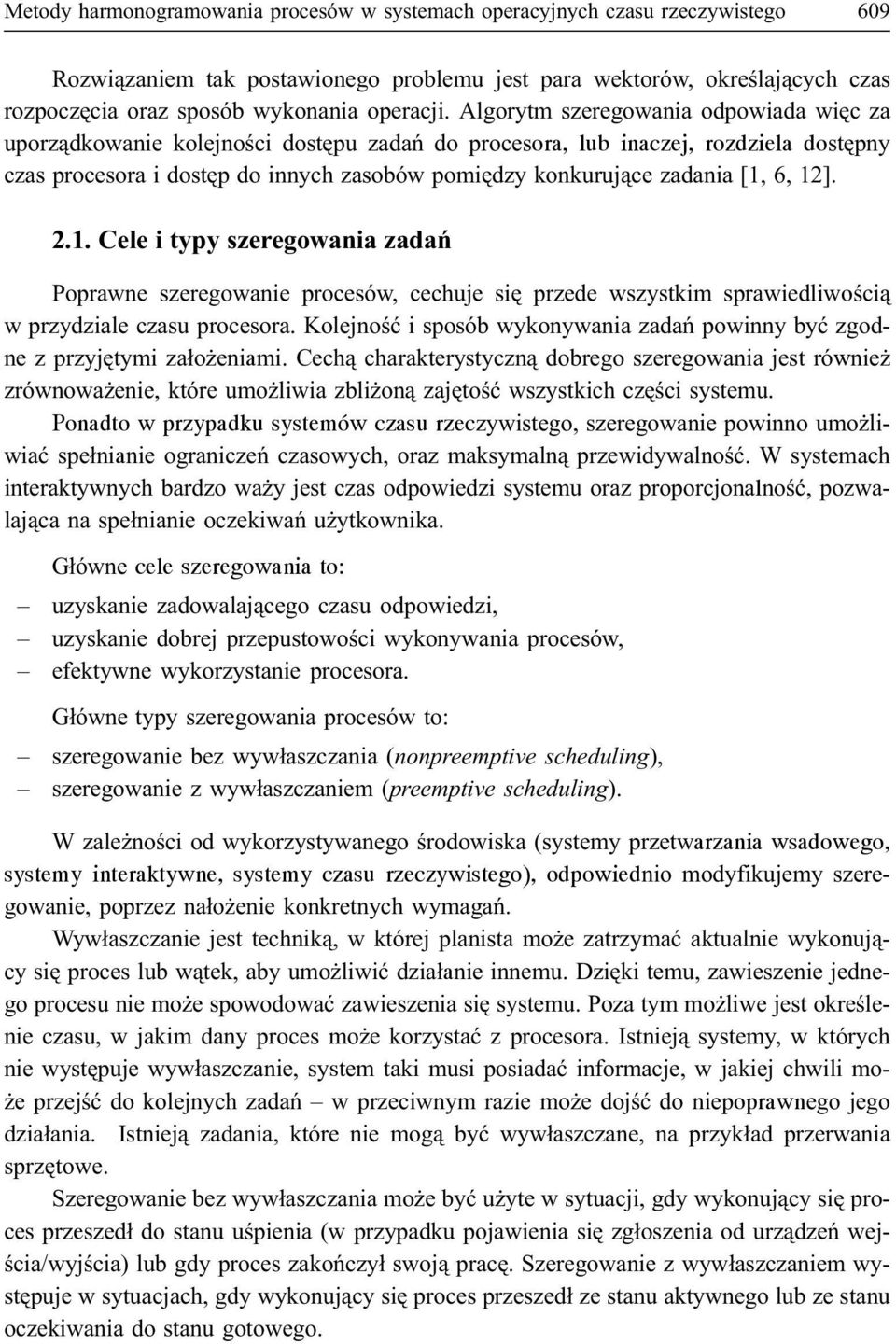 Algorytm szeregowania odpowiada wiêc za uporz¹dkowanie kolejnoœci dostêpu zadañ do procesora, lub inaczej, rozdziela dostêpny czas procesora i dostêp do innych zasobów pomiêdzy konkuruj¹ce zadania