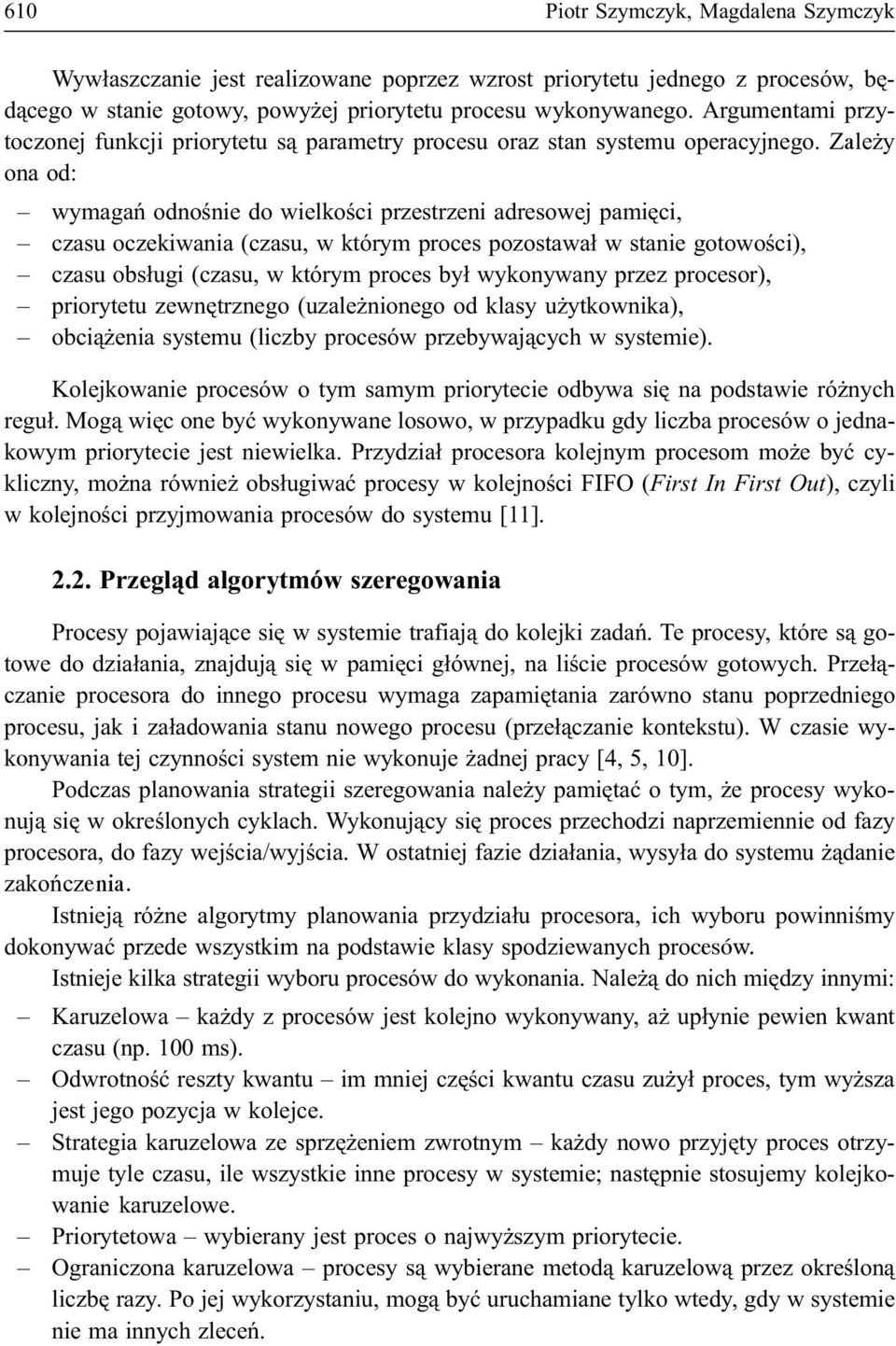 Zale y ona od: wymagañ odnoœnie do wielkoœci przestrzeni adresowej pamiêci, czasu oczekiwania (czasu, w którym proces pozostawa³ w stanie gotowoœci), czasu obs³ugi (czasu, w którym proces by³