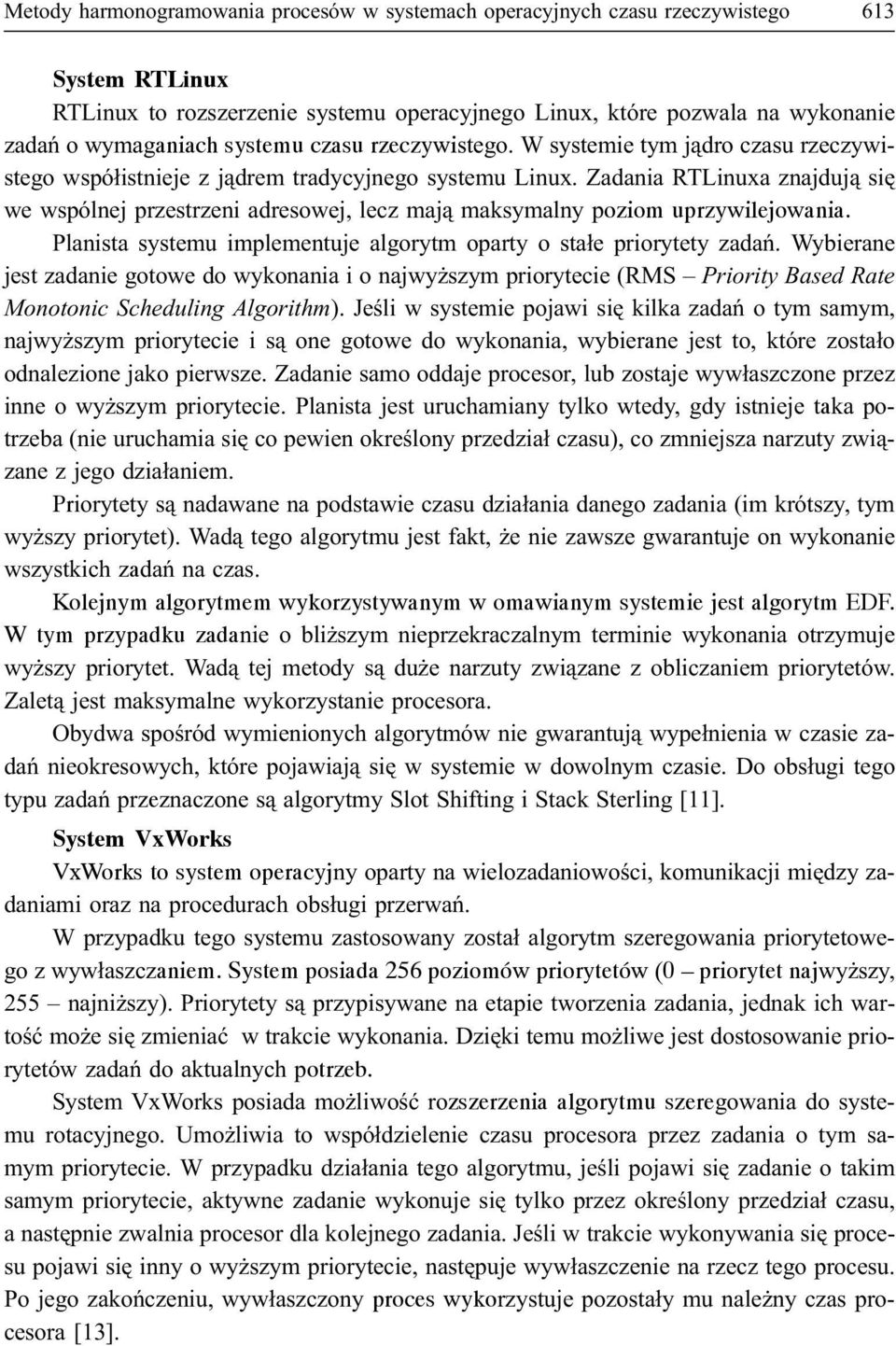 Zadania RTLinuxa znajduj¹ siê we wspólnej przestrzeni adresowej, lecz maj¹ maksymalny poziom uprzywilejowania. Planista systemu implementuje algorytm oparty o sta³e priorytety zadañ.