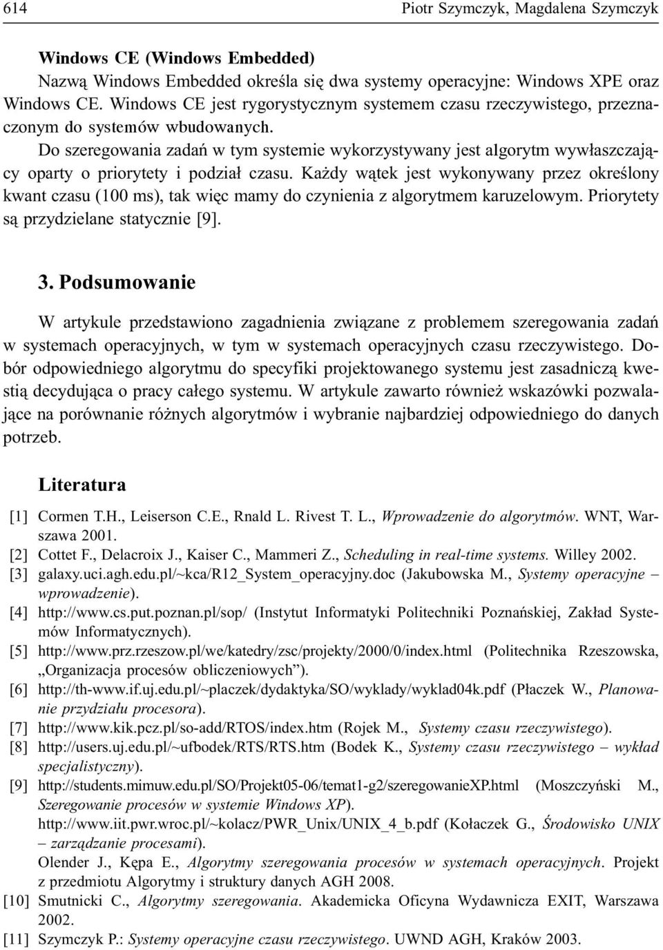 Do szeregowania zadañ w tym systemie wykorzystywany jest algorytm wyw³aszczaj¹cy oparty o priorytety i podzia³ czasu.