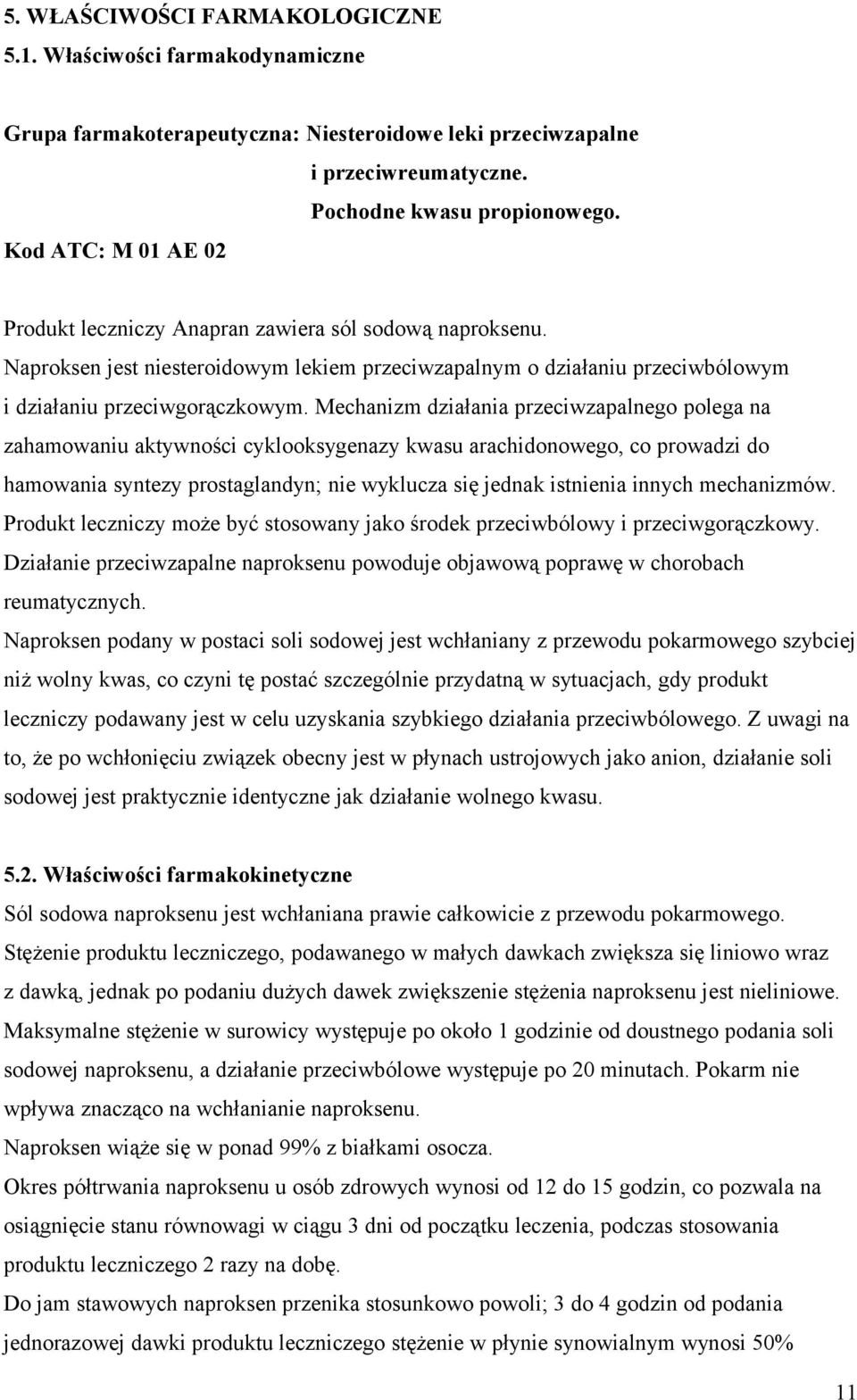 Mechanizm działania przeciwzapalnego polega na zahamowaniu aktywności cyklooksygenazy kwasu arachidonowego, co prowadzi do hamowania syntezy prostaglandyn; nie wyklucza się jednak istnienia innych