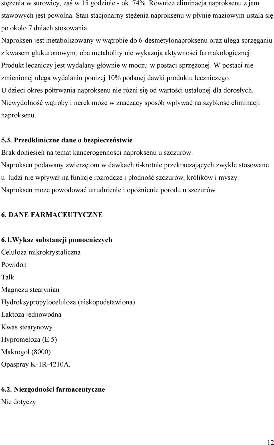 Naproksen jest metabolizowany w wątrobie do 6-desmetylonaproksenu oraz ulega sprzęganiu z kwasem glukuronowym; oba metabolity nie wykazują aktywności farmakologicznej.