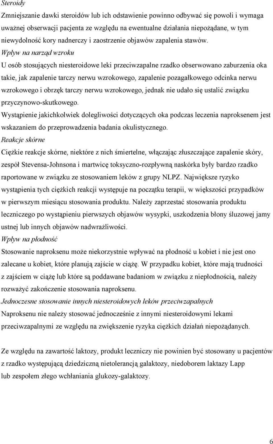 Wpływ na narząd wzroku U osób stosujących niesteroidowe leki przeciwzapalne rzadko obserwowano zaburzenia oka takie, jak zapalenie tarczy nerwu wzrokowego, zapalenie pozagałkowego odcinka nerwu