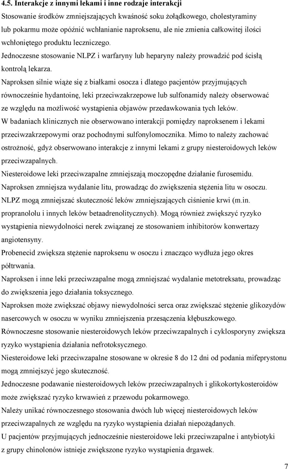 Naproksen silnie wiąże się z białkami osocza i dlatego pacjentów przyjmujących równocześnie hydantoinę, leki przeciwzakrzepowe lub sulfonamidy należy obserwować ze względu na możliwość wystąpienia