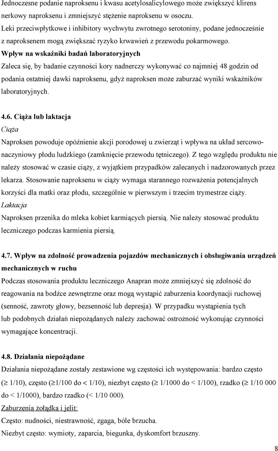 Wpływ na wskaźniki badań laboratoryjnych Zaleca się, by badanie czynności kory nadnerczy wykonywać co najmniej 48 godzin od podania ostatniej dawki naproksenu, gdyż naproksen może zaburzać wyniki