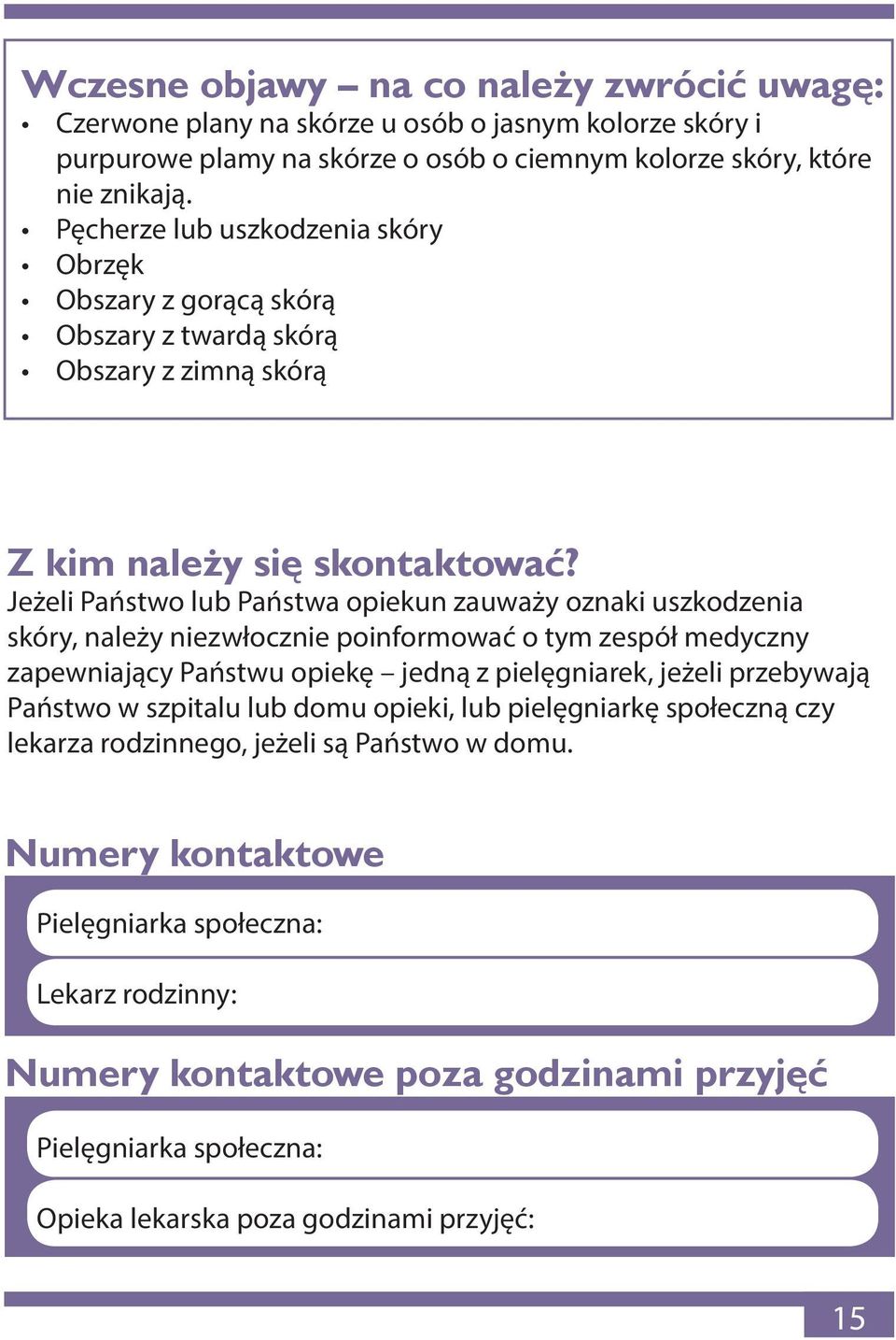 Jeżeli Państwo lub Państwa opiekun zauważy oznaki uszkodzenia skóry, należy niezwłocznie poinformować o tym zespół medyczny zapewniający Państwu opiekę jedną z pielęgniarek, jeżeli przebywają