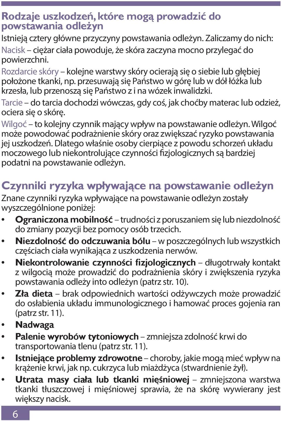 przesuwają się Państwo w górę lub w dół łóżka lub krzesła, lub przenoszą się Państwo z i na wózek inwalidzki.