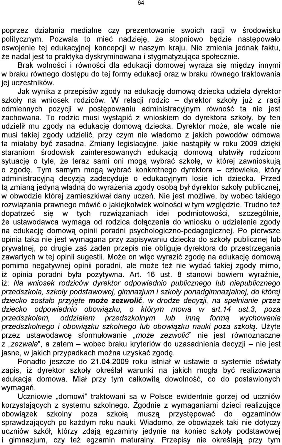 Brak wolności i równości dla edukacji domowej wyraża się między innymi w braku równego dostępu do tej formy edukacji oraz w braku równego traktowania jej uczestników.