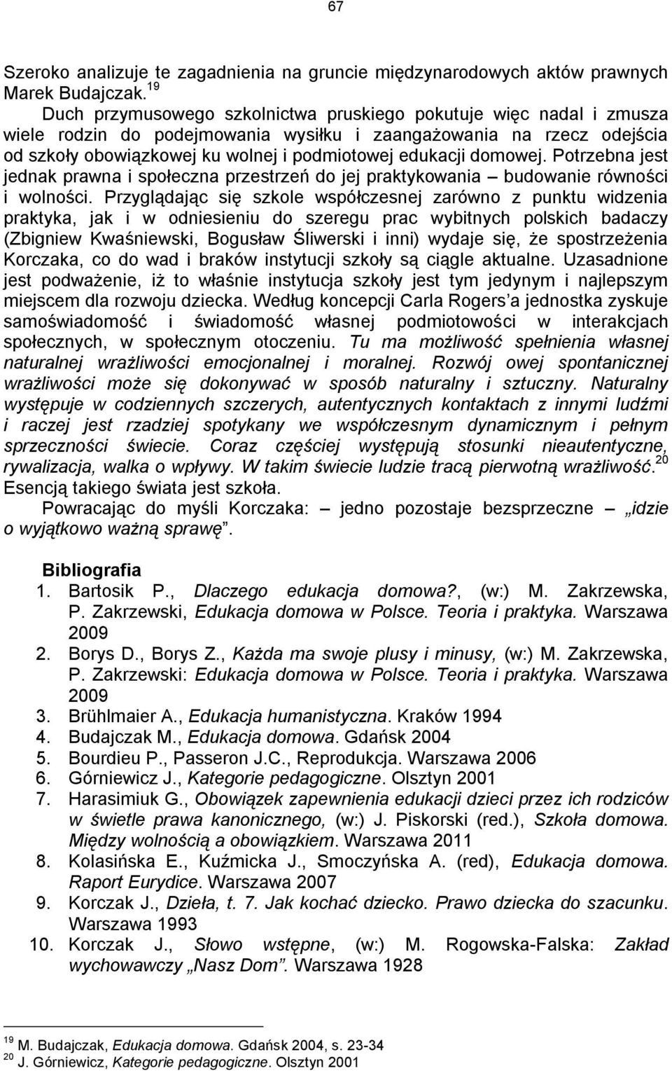 domowej. Potrzebna jest jednak prawna i społeczna przestrzeń do jej praktykowania budowanie równości i wolności.