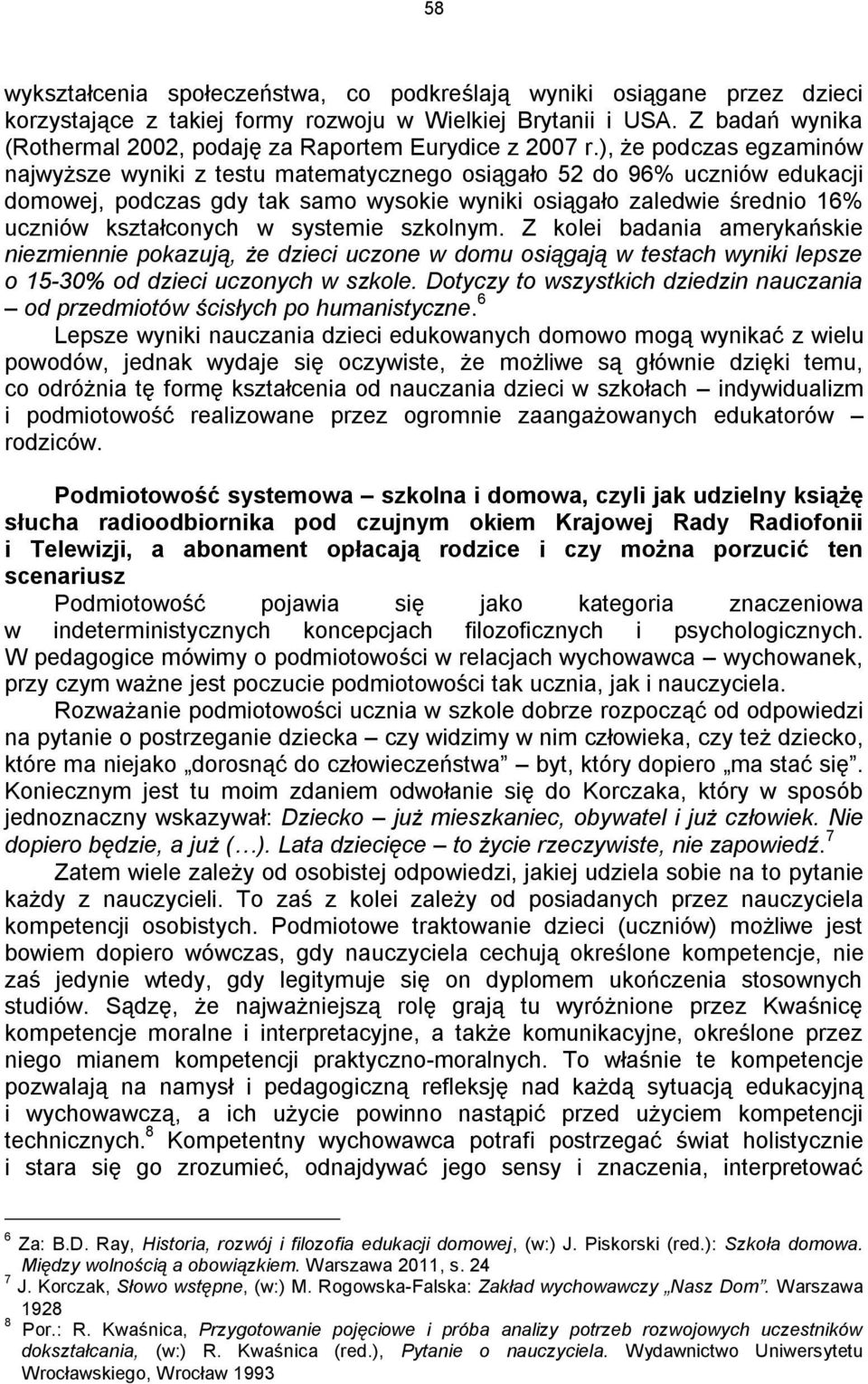 ), że podczas egzaminów najwyższe wyniki z testu matematycznego osiągało 52 do 96% uczniów edukacji domowej, podczas gdy tak samo wysokie wyniki osiągało zaledwie średnio 16% uczniów kształconych w