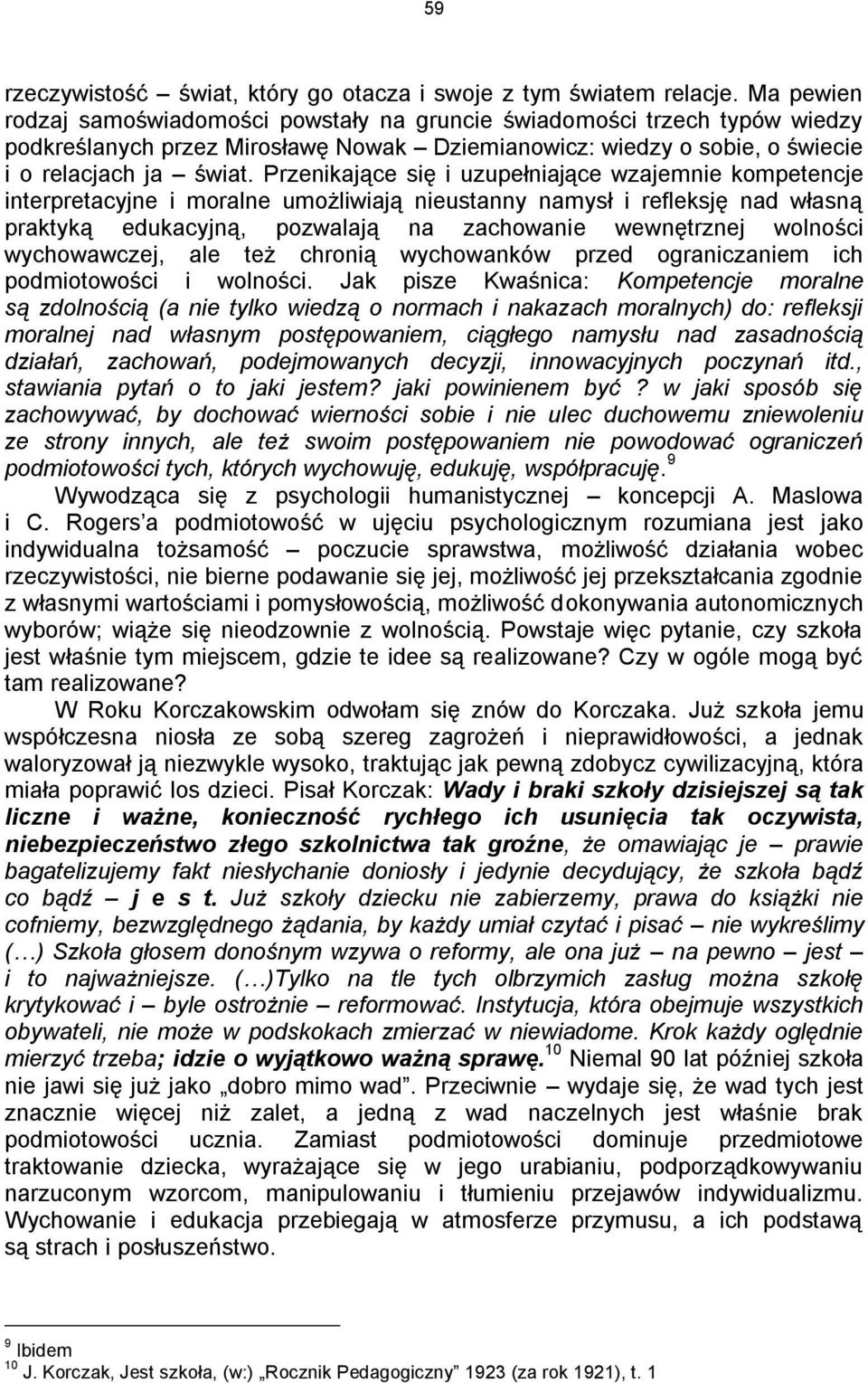 Przenikające się i uzupełniające wzajemnie kompetencje interpretacyjne i moralne umożliwiają nieustanny namysł i refleksję nad własną praktyką edukacyjną, pozwalają na zachowanie wewnętrznej wolności