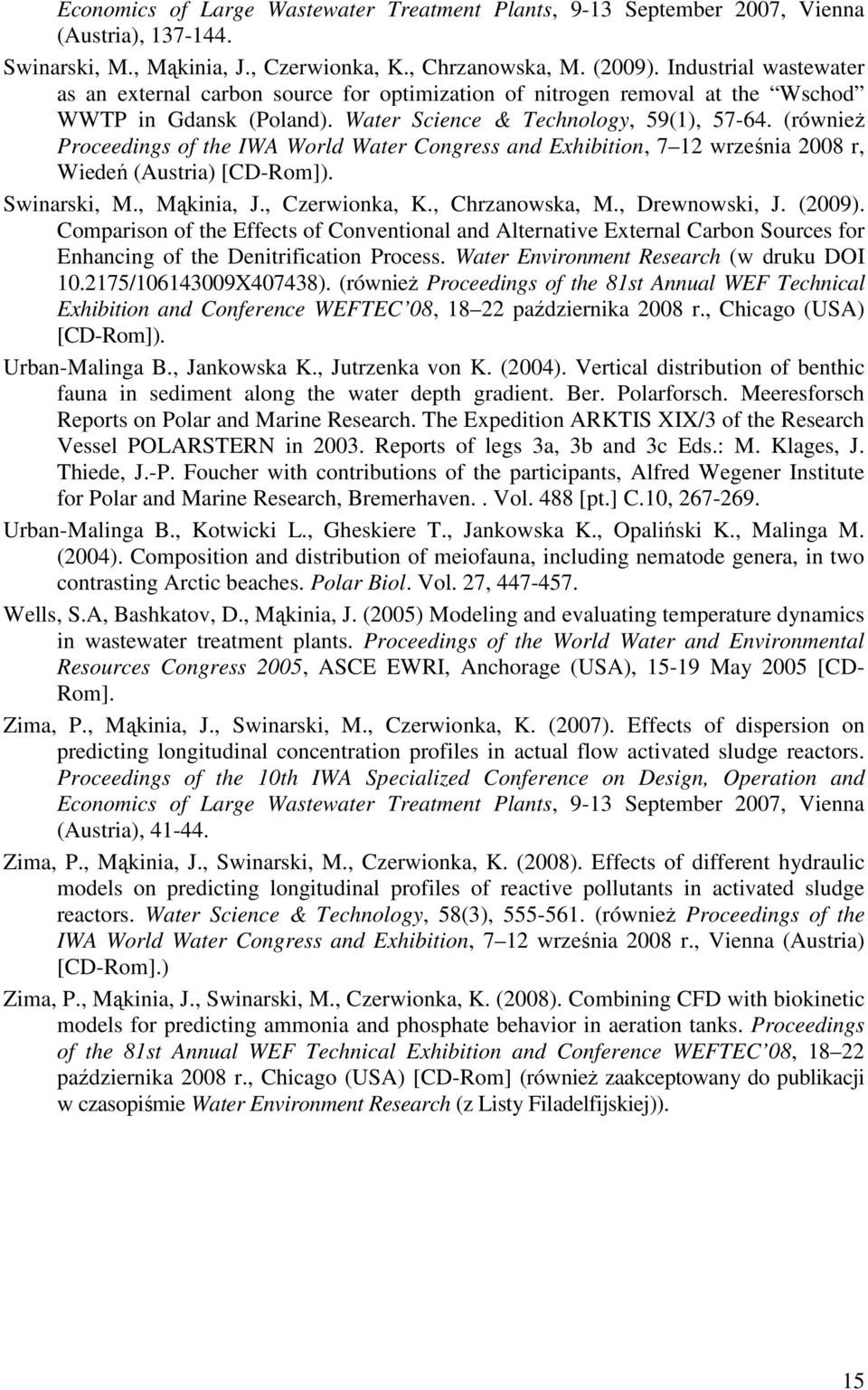 (równieŝ Proceedings of the IWA World Water Congress and Exhibition, 7 12 września 2008 r, Wiedeń (Austria) [CD-Rom]). Swinarski, M., Mąkinia, J., Czerwionka, K., Chrzanowska, M., Drewnowski, J.