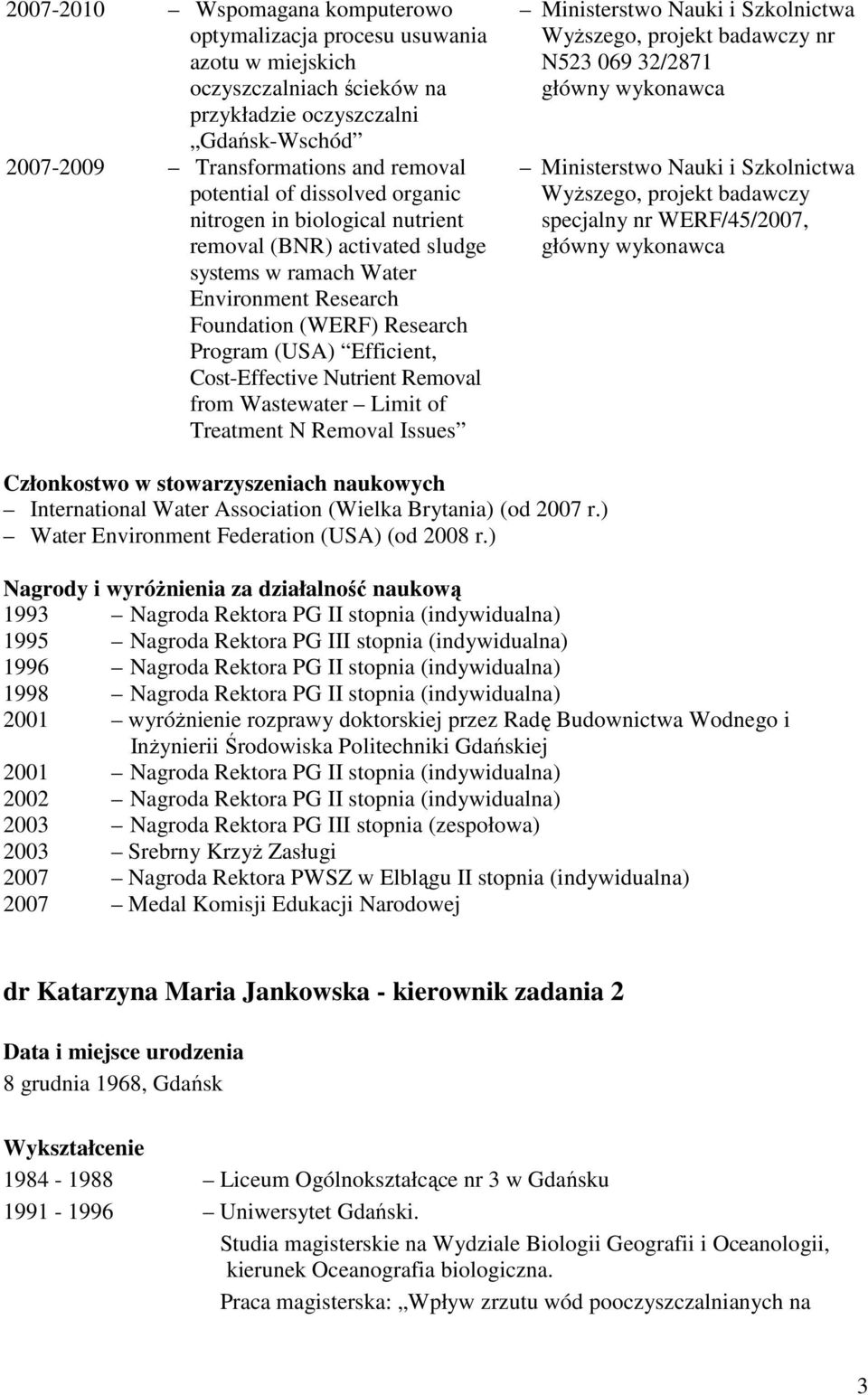 Nutrient Removal from Wastewater Limit of Treatment N Removal Issues N523 069 32/2871 WyŜszego, projekt badawczy specjalny nr WERF/45/2007, Członkostwo w stowarzyszeniach naukowych International