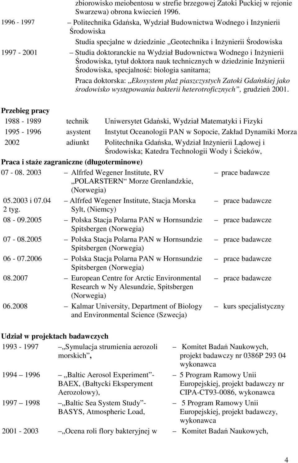 Budownictwa Wodnego i InŜynierii Środowiska, tytuł doktora nauk technicznych w dziedzinie InŜynierii Środowiska, specjalność: biologia sanitarna; Praca doktorska: Ekosystem plaŝ piaszczystych Zatoki