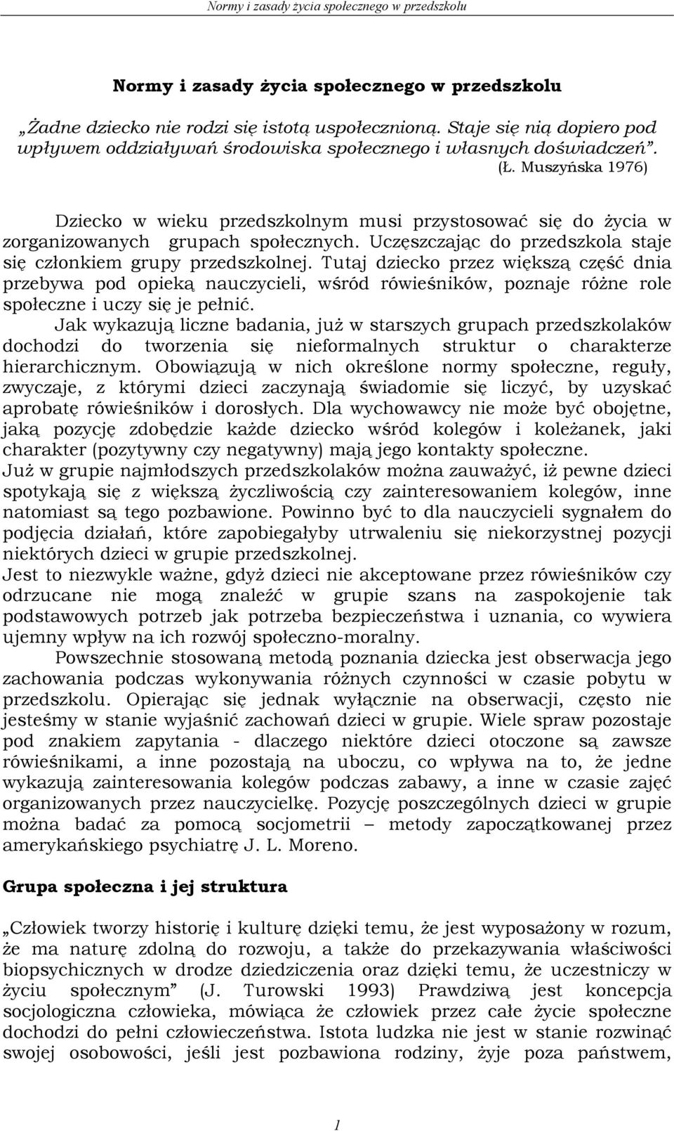 Tutaj dziecko przez większą część dnia przebywa pod opieką nauczycieli, wśród rówieśników, poznaje różne role społeczne i uczy się je pełnić.