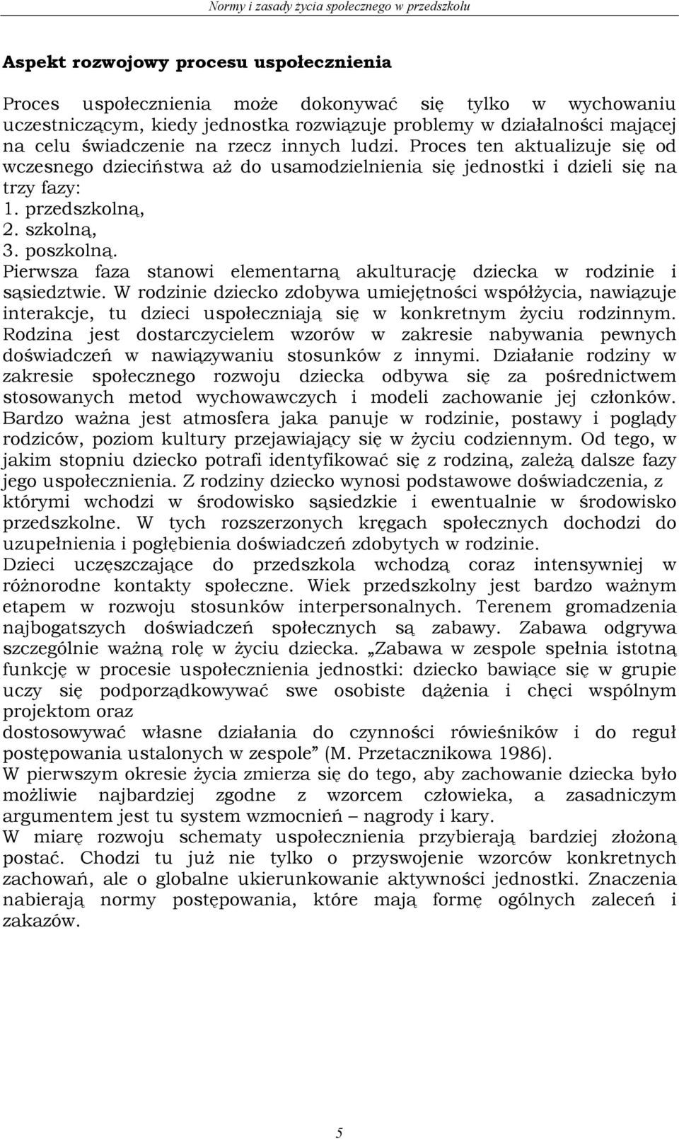 Pierwsza faza stanowi elementarną akulturację dziecka w rodzinie i sąsiedztwie.