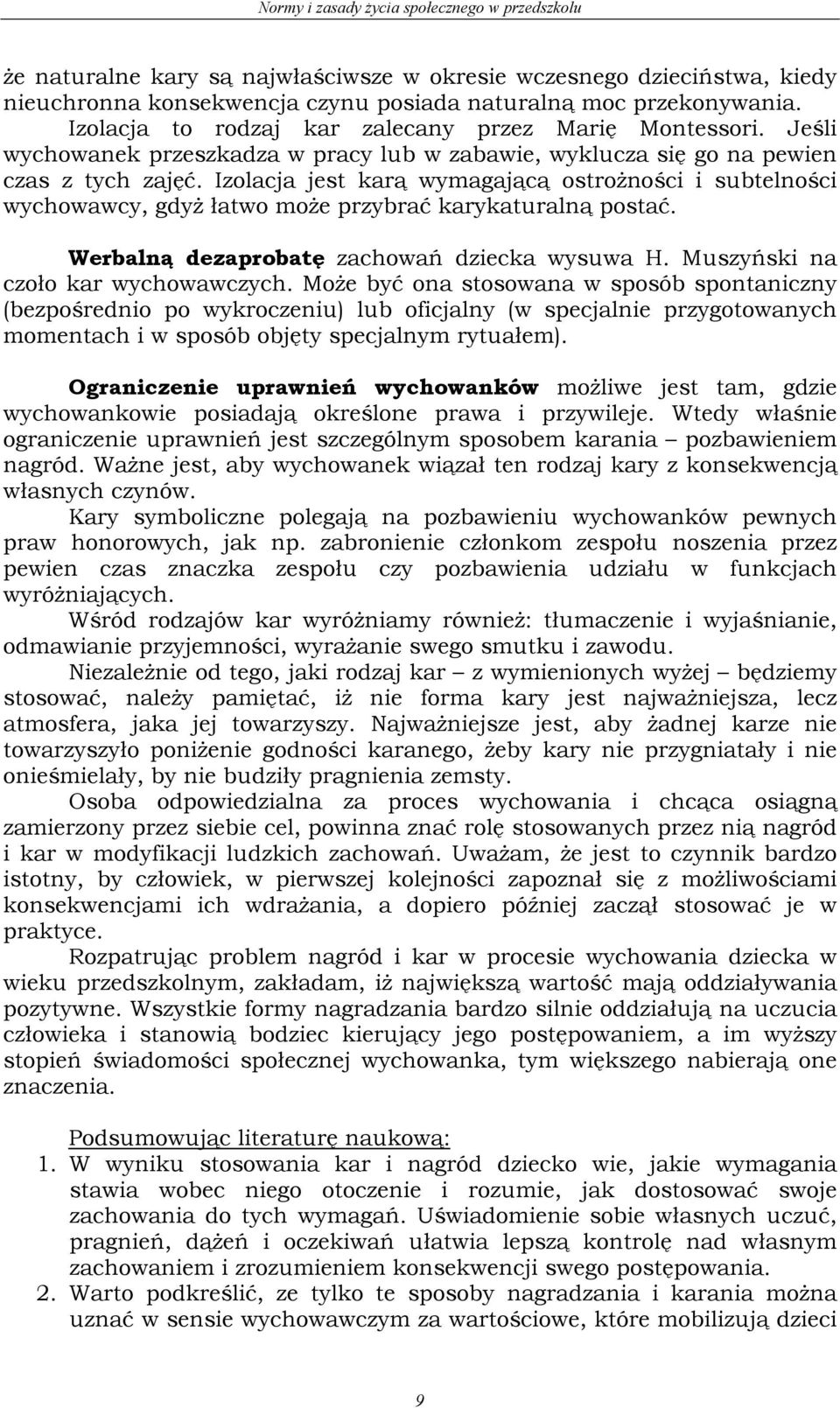 Izolacja jest karą wymagającą ostrożności i subtelności wychowawcy, gdyż łatwo może przybrać karykaturalną postać. Werbalną dezaprobatę zachowań dziecka wysuwa H. Muszyński na czoło kar wychowawczych.
