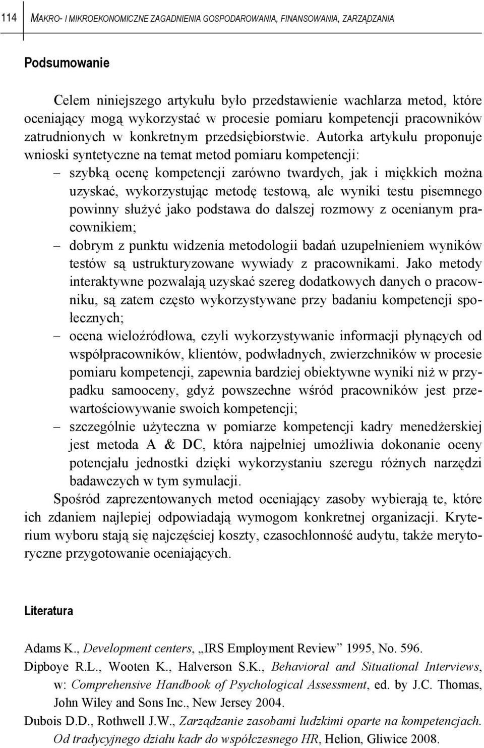 Autorka artykułu proponuje wnioski syntetyczne na temat metod pomiaru kompetencji: szybką ocenę kompetencji zarówno twardych, jak i miękkich można uzyskać, wykorzystując metodę testową, ale wyniki