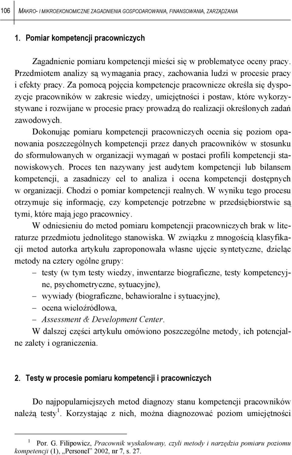 Za pomocą pojęcia kompetencje pracownicze określa się dyspozycje pracowników w zakresie wiedzy, umiejętności i postaw, które wykorzystywane i rozwijane w procesie pracy prowadzą do realizacji