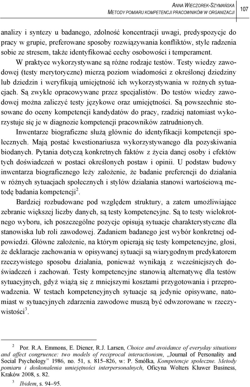 Testy wiedzy zawodowej (testy merytoryczne) mierzą poziom wiadomości z określonej dziedziny lub dziedzin i weryfikują umiejętność ich wykorzystywania w rożnych sytuacjach.