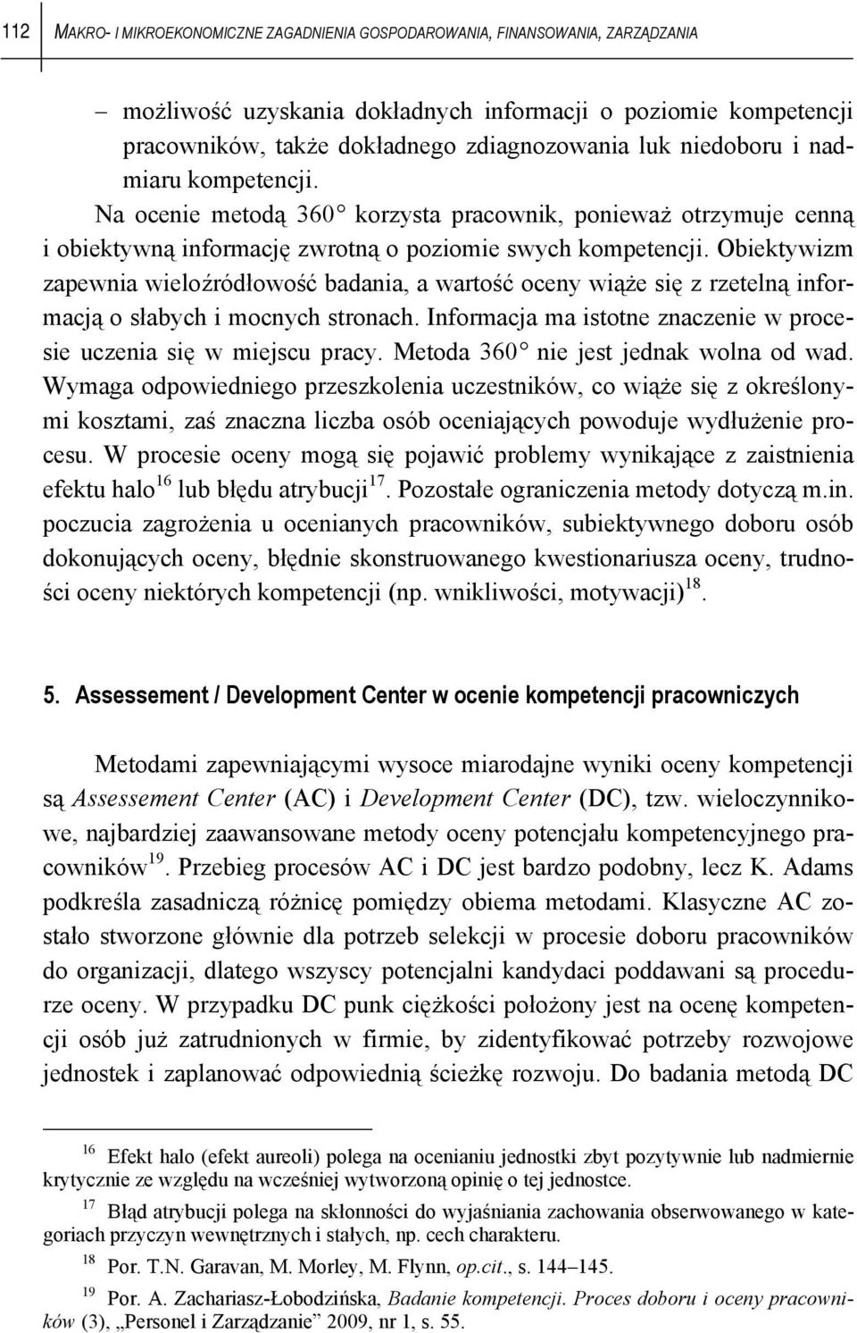 Obiektywizm zapewnia wieloźródłowość badania, a wartość oceny wiąże się z rzetelną informacją o słabych i mocnych stronach. Informacja ma istotne znaczenie w procesie uczenia się w miejscu pracy.