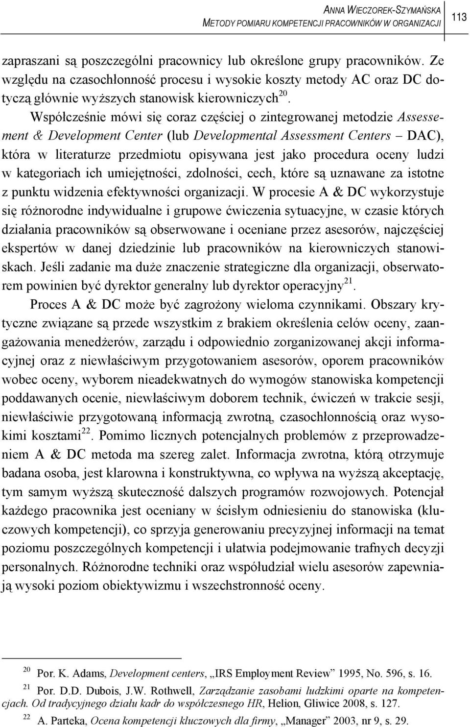 Współcześnie mówi się coraz częściej o zintegrowanej metodzie Assessement & Development Center (lub Developmental Assessment Centers DAC), która w literaturze przedmiotu opisywana jest jako procedura