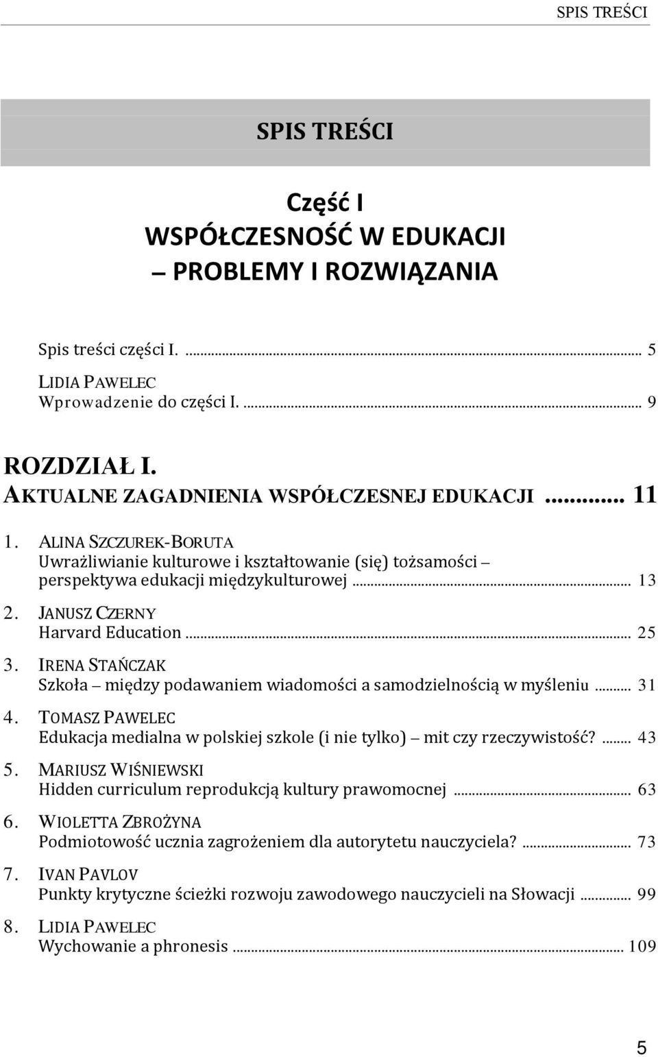 IRENA STAŃCZAK Szkoła między podawaniem wiadomości a samodzielnością w myśleniu... 31 4. TOMASZ PAWELEC Edukacja medialna w polskiej szkole (i nie tylko) mit czy rzeczywistość?... 43 5.