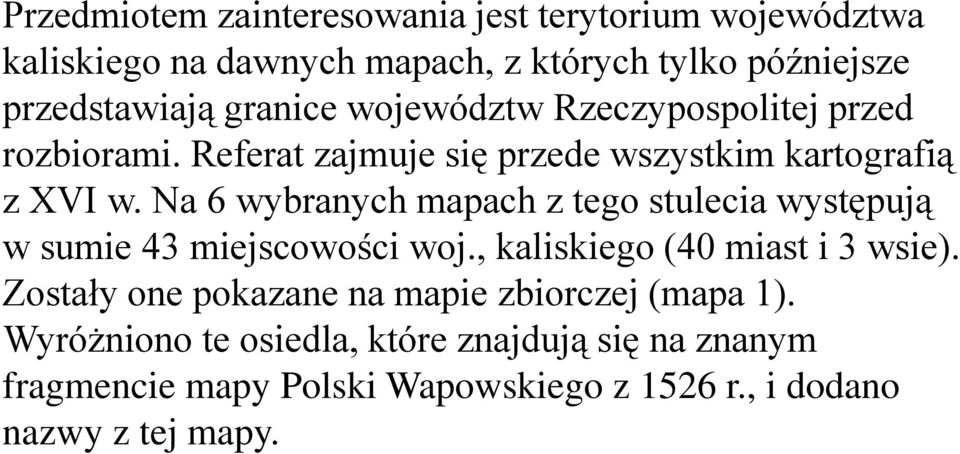 Na 6 wybranych mapach z tego stulecia występują w sumie 43 miejscowości woj., kaliskiego (40 miast i 3 wsie).