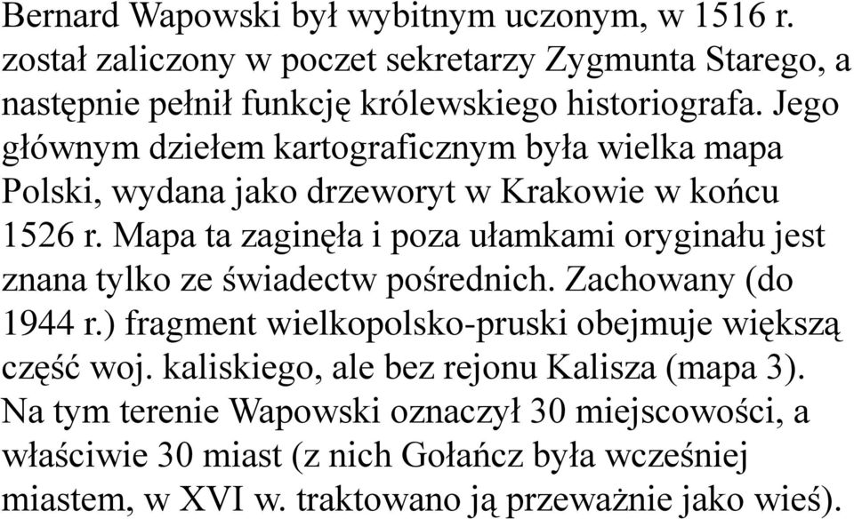 Mapa ta zaginęła i poza ułamkami oryginału jest znana tylko ze świadectw pośrednich. Zachowany (do 1944 r.