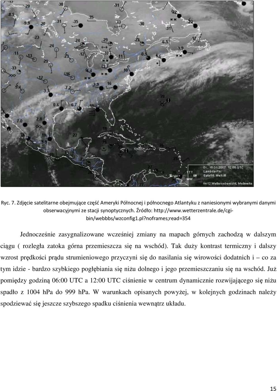 Tak duży kontrast termiczny i dalszy wzrost prędkości prądu strumieniowego przyczyni się do nasilania się wirowości dodatnich i co za tym idzie - bardzo szybkiego pogłębiania się niżu dolnego i jego