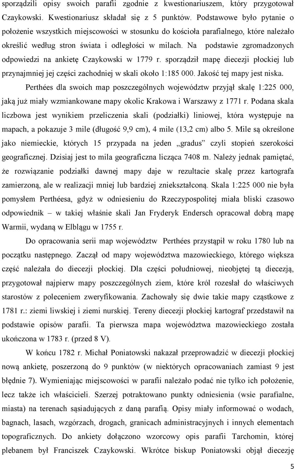 Na podstawie zgromadzonych odpowiedzi na ankietę Czaykowski w 1779 r. sporządził mapę diecezji płockiej lub przynajmniej jej części zachodniej w skali około 1:185 000. Jakość tej mapy jest niska.