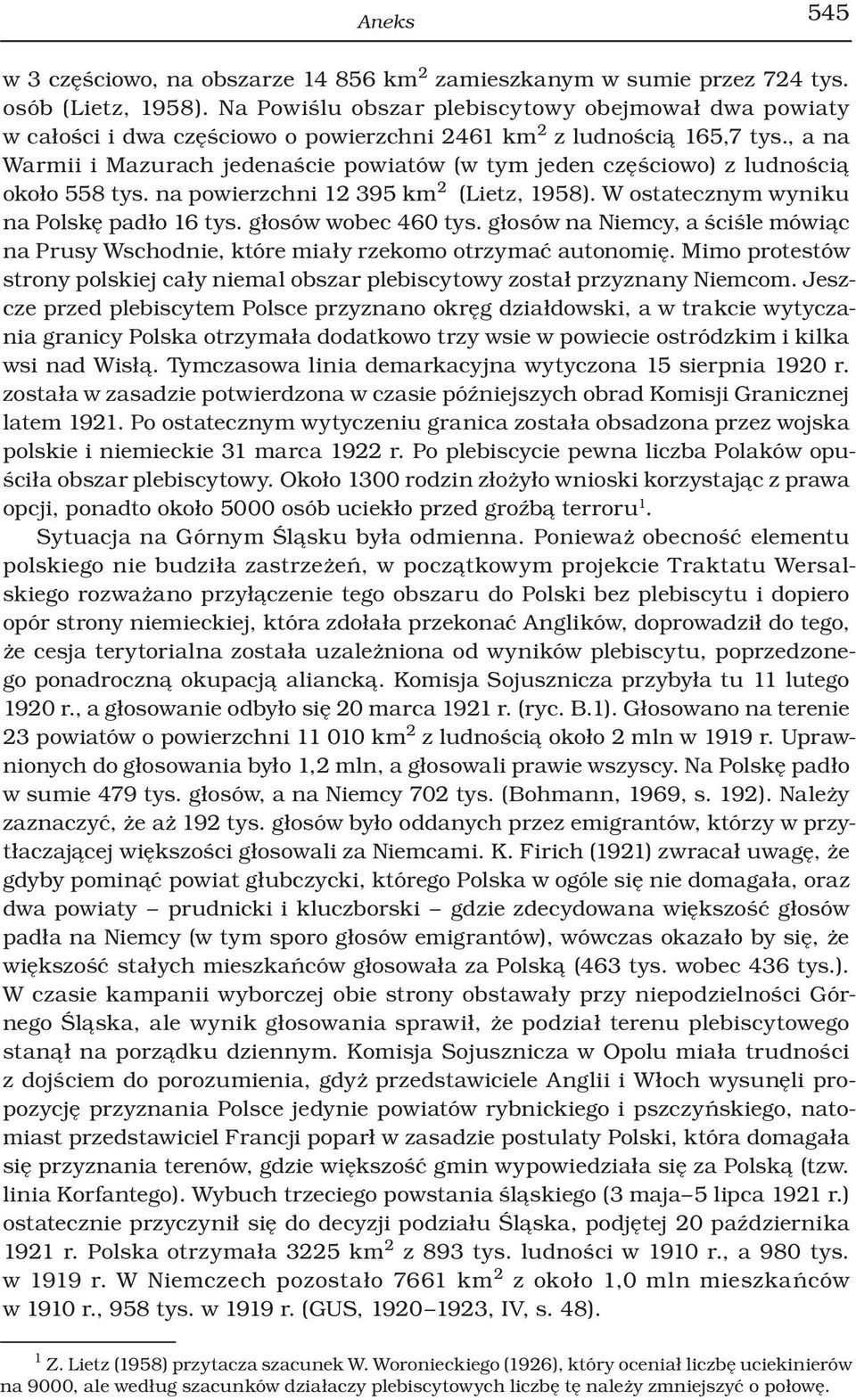 , a na Warmii i Mazurach jedenaście powiatów (w tym jeden częściowo) z ludnością około 558 tys. na powierzchni 12 395 km 2 (Lietz, 1958). W ostatecznym wyniku na Polskę padło 16 tys.