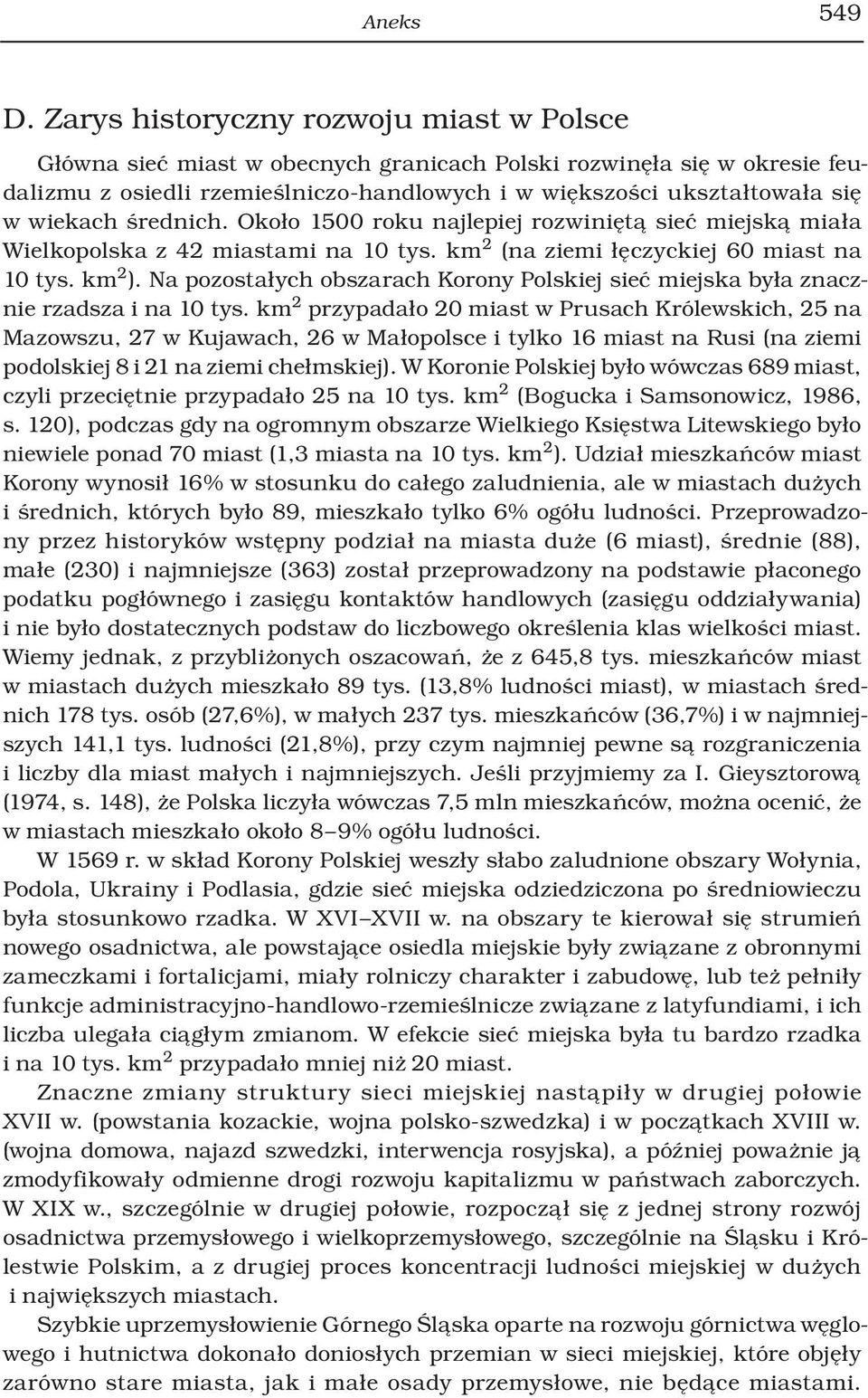 średnich. Około 1500 roku najlepiej rozwiniętą sieć miejską miała Wielkopolska z 42 miastami na 10 tys. km 2 (na ziemi łęczyckiej 60 miast na 10 tys. km 2 ).